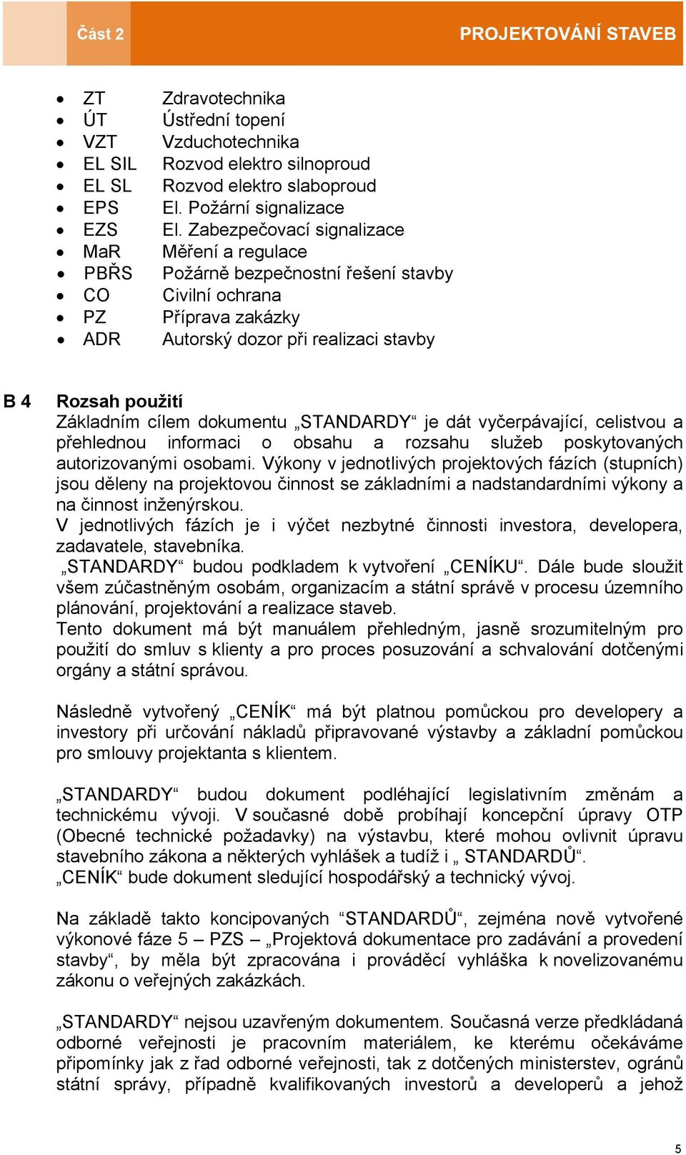 cílem dokumentu STANDARDY je dát vyčerpávající, celistvou a přehlednou informaci o obsahu a rozsahu služeb poskytovaných autorizovanými osobami.