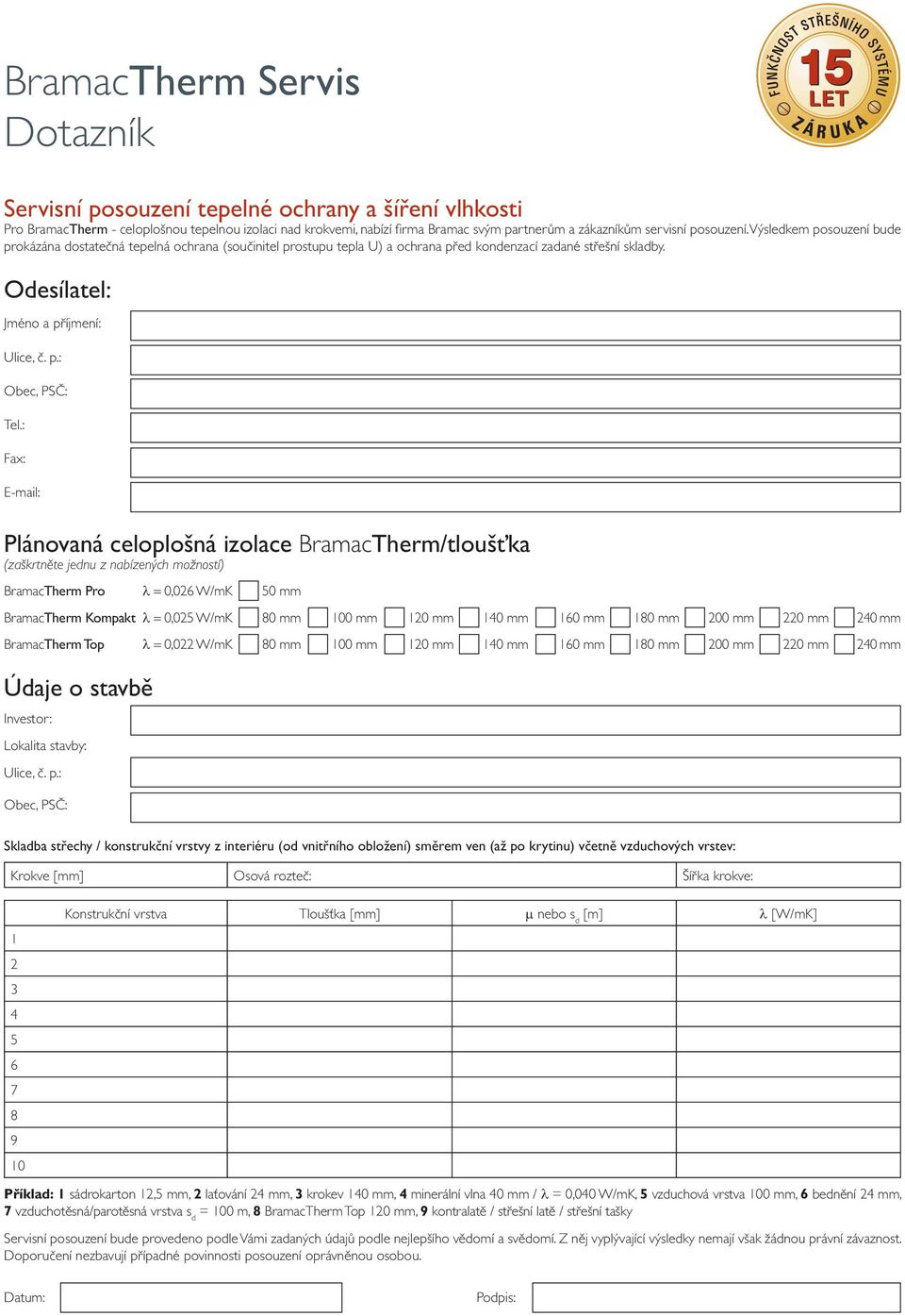 : Fax: E-mail: Plánovaná celoplošná izolace BramacTherm/tloušťka (zaškrtněte jednu z nabízených možností) BramacTherm Pro λ = 0,026 W/mK 50 mm BramacTherm Kompakt λ = 0,025 W/mK 80 mm 100 mm 120 mm