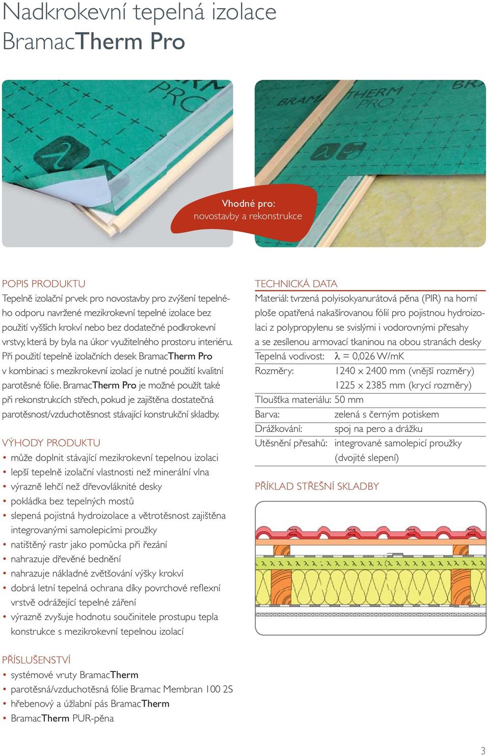 Při použití tepelně izolačních desek BramacTherm Pro v kombinaci s mezikrokevní izolací je nutné použití kvalitní parotěsné fólie.