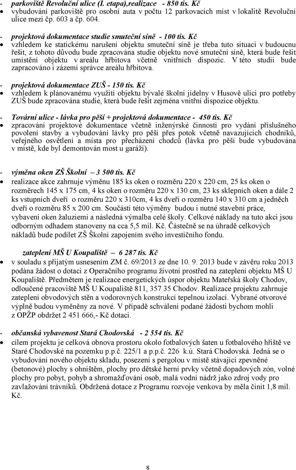 Kč vzhledem ke statickému narušení objektu smuteční síně je třeba tuto situaci v budoucnu řešit, z tohoto důvodu bude zpracována studie objektu nové smuteční síně, která bude řešit umístění objektu v