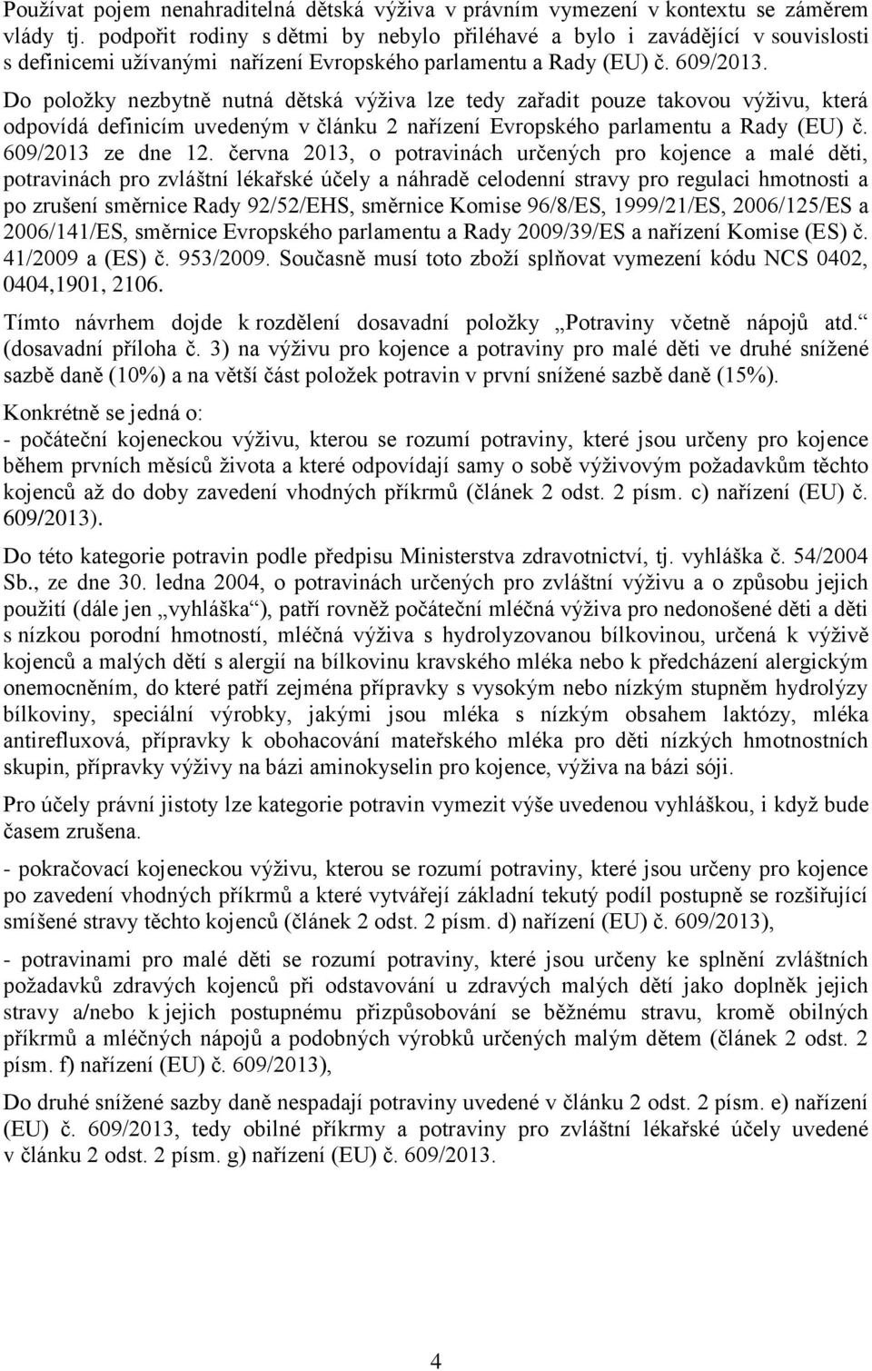 Do položky nezbytně nutná dětská výživa lze tedy zařadit pouze takovou výživu, která odpovídá definicím uvedeným v článku 2 nařízení Evropského parlamentu a Rady (EU) č. 609/2013 ze dne 12.