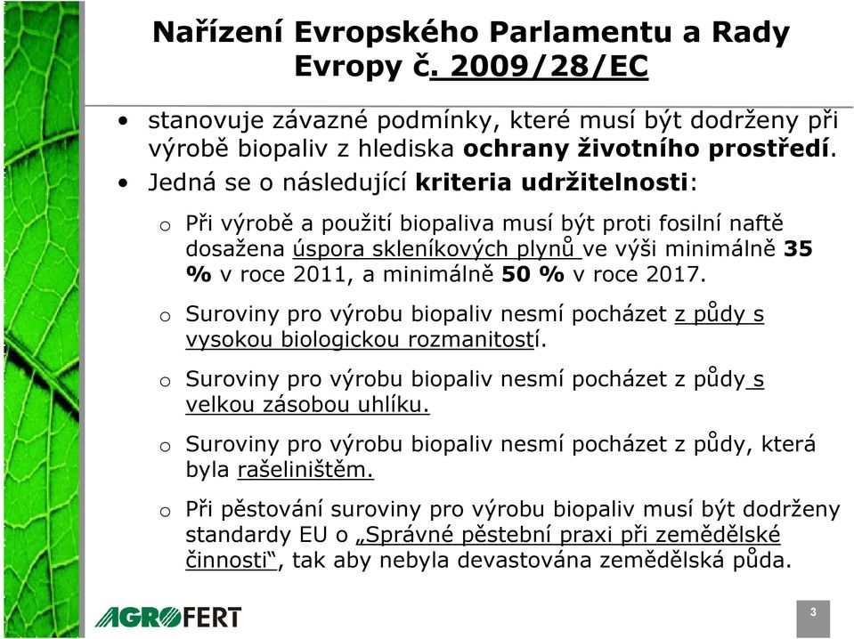 roce 2017. o Suroviny pro výrobu biopaliv nesmí pocházet z půdy s vysokou biologickou rozmanitostí. o Suroviny pro výrobu biopaliv nesmí pocházet z půdy s velkou zásobou uhlíku.