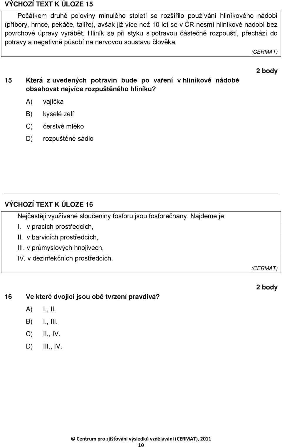 15 Která z uvedených potravin bude po vaření v hliníkové nádobě obsahovat nejvíce rozpuštěného hliníku?