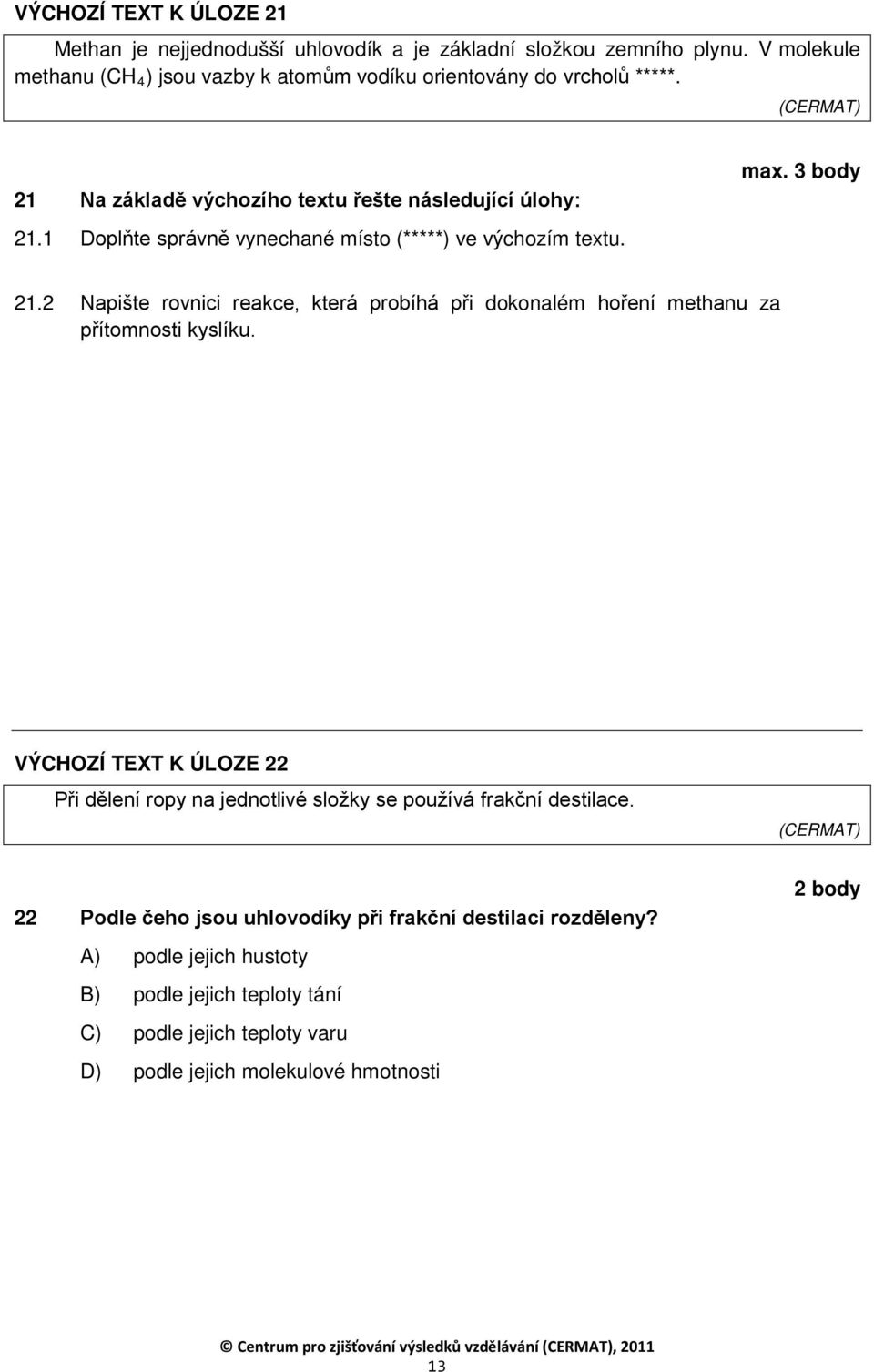 2 Napište rovnici reakce, která probíhá při dokonalém hoření methanu za přítomnosti kyslíku. VÝCHZÍ TEXT K ÚLZE 22 Při dělení ropy na jednotlivé složky se používá frakční destilace.