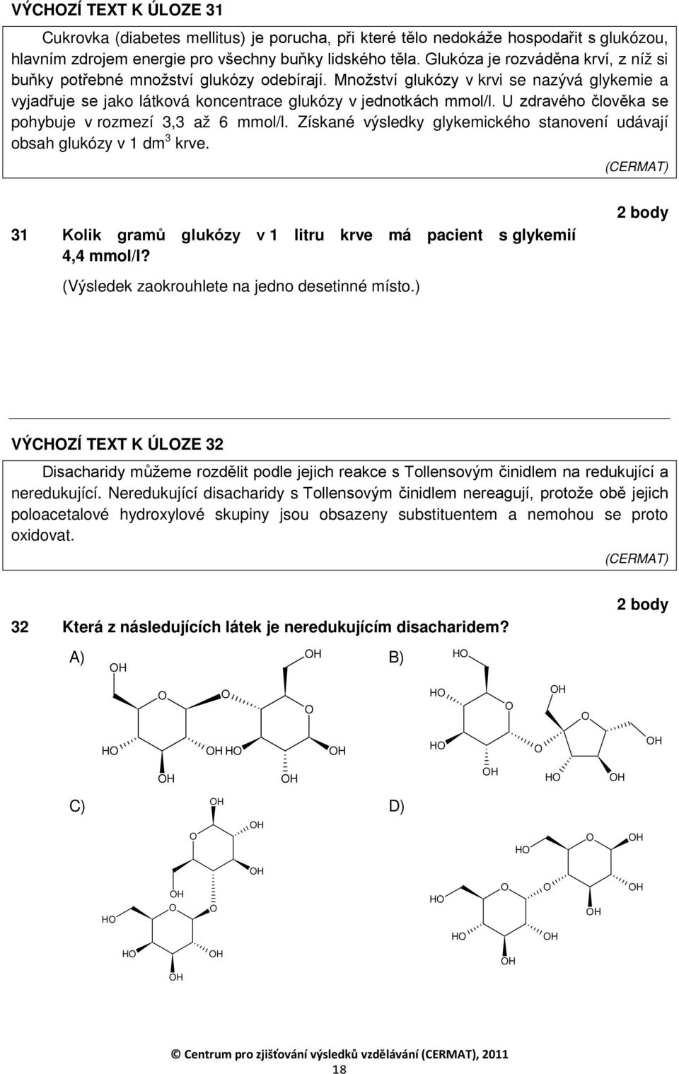 U zdravého člověka se pohybuje v rozmezí 3,3 až 6 mmol/l. Získané výsledky glykemického stanovení udávají obsah glukózy v 1 dm 3 krve.