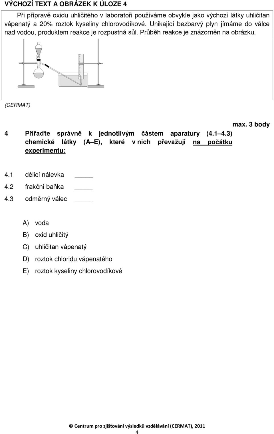 3 body 4 Přiřaďte správně k jednotlivým částem aparatury (4.1 4.3) chemické látky (A E), které v nich převažují na počátku experimentu: 4.1 dělicí nálevka 4.