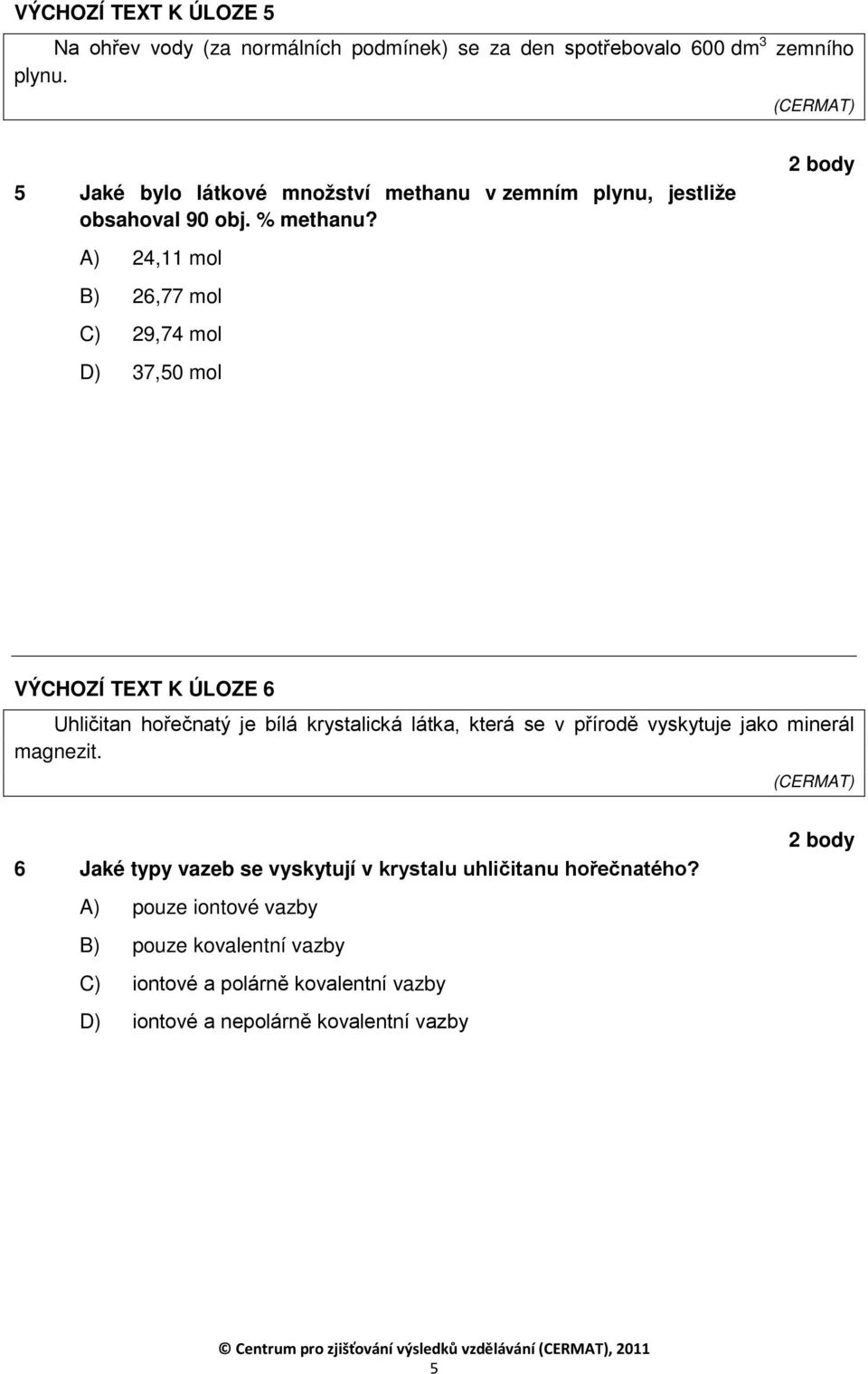 A) 24,11 mol B) 26,77 mol C) 29,74 mol D) 37,50 mol VÝCHZÍ TEXT K ÚLZE 6 Uhličitan hořečnatý je bílá krystalická látka, která se v přírodě vyskytuje jako