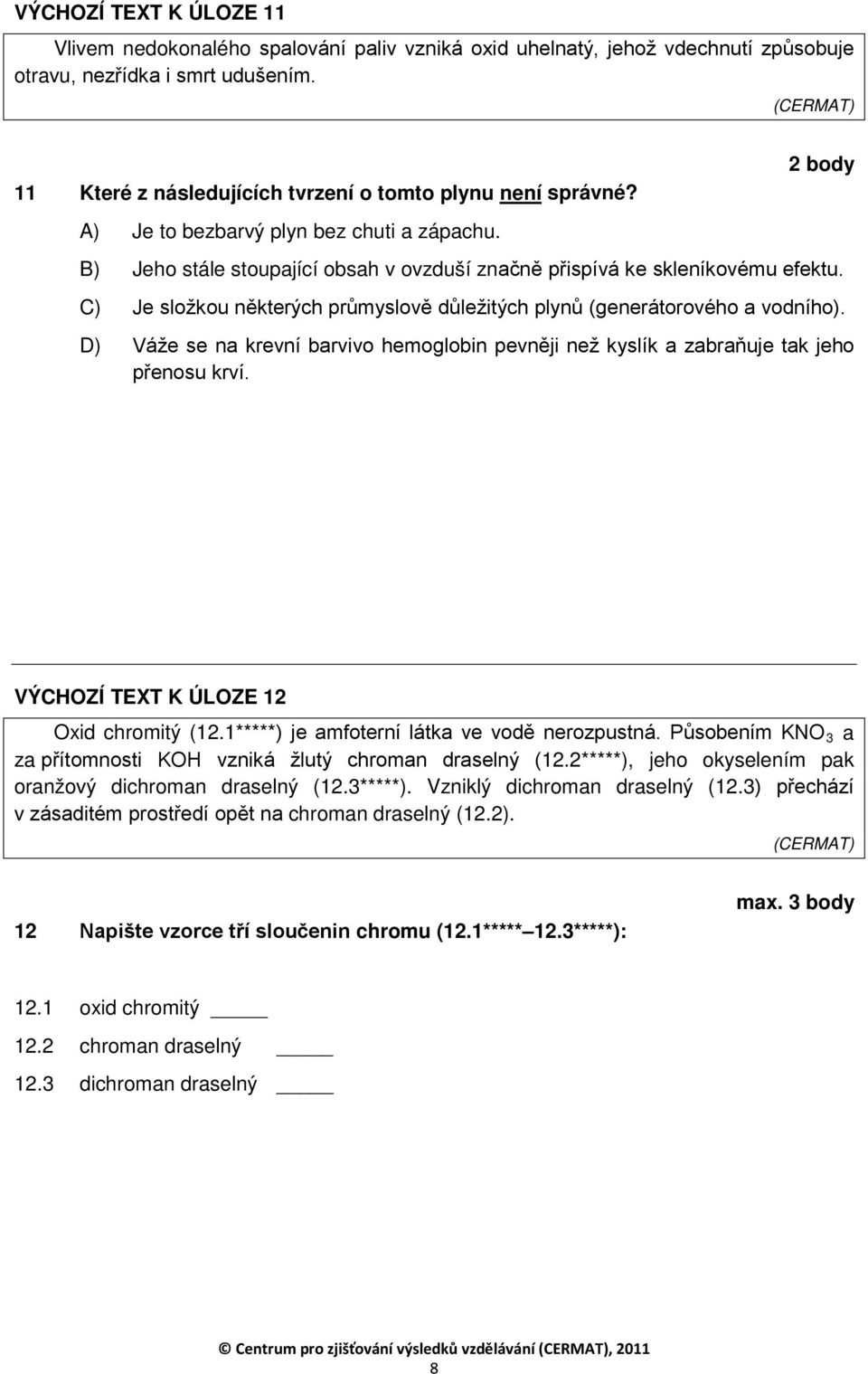 C) Je složkou některých průmyslově důležitých plynů (generátorového a vodního). D) Váže se na krevní barvivo hemoglobin pevněji než kyslík a zabraňuje tak jeho přenosu krví.