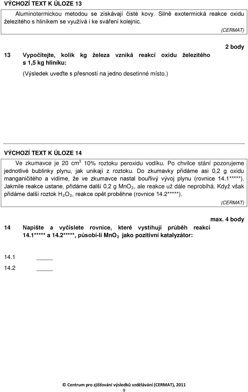 ) VÝCHZÍ TEXT K ÚLZE 14 Ve zkumavce je 20 cm 3 10% roztoku peroxidu vodíku. Po chvilce stání pozorujeme jednotlivé bublinky plynu, jak unikají z roztoku.