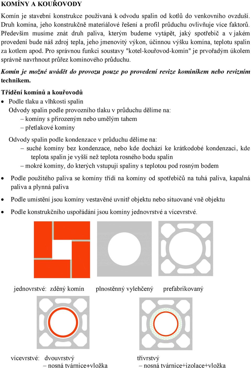 Pro správnou funkci soustavy "kotel-kouřovod-komín" je prvořadým úkolem správně navrhnout průřez komínového průduchu.