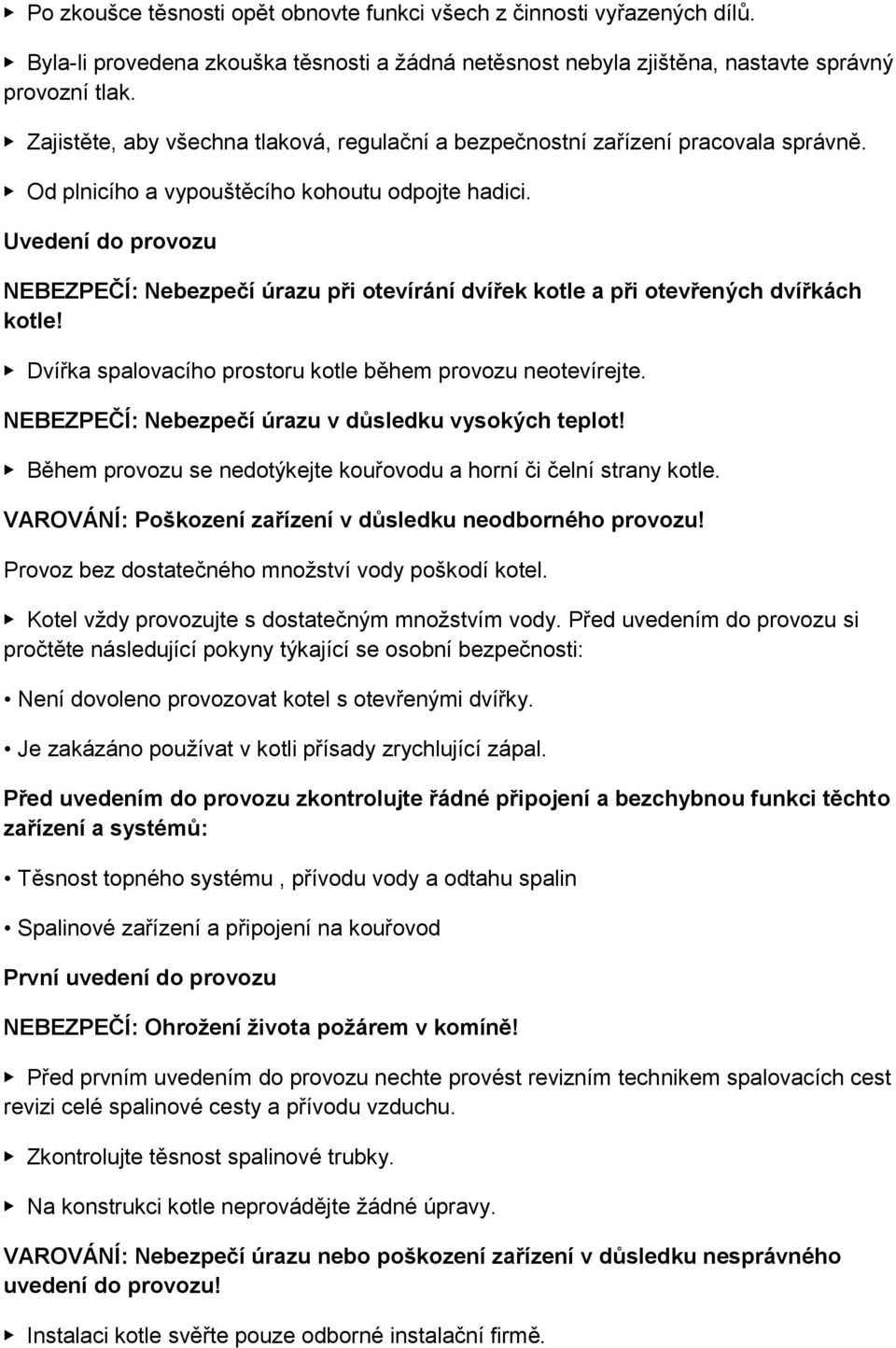 Uvedení do provozu NEBEZPEČĺ: Nebezpečí úrazu při otevírání dvířek kotle a při otevřených dvířkách kotle! Dvířka spalovacího prostoru kotle během provozu neotevírejte.