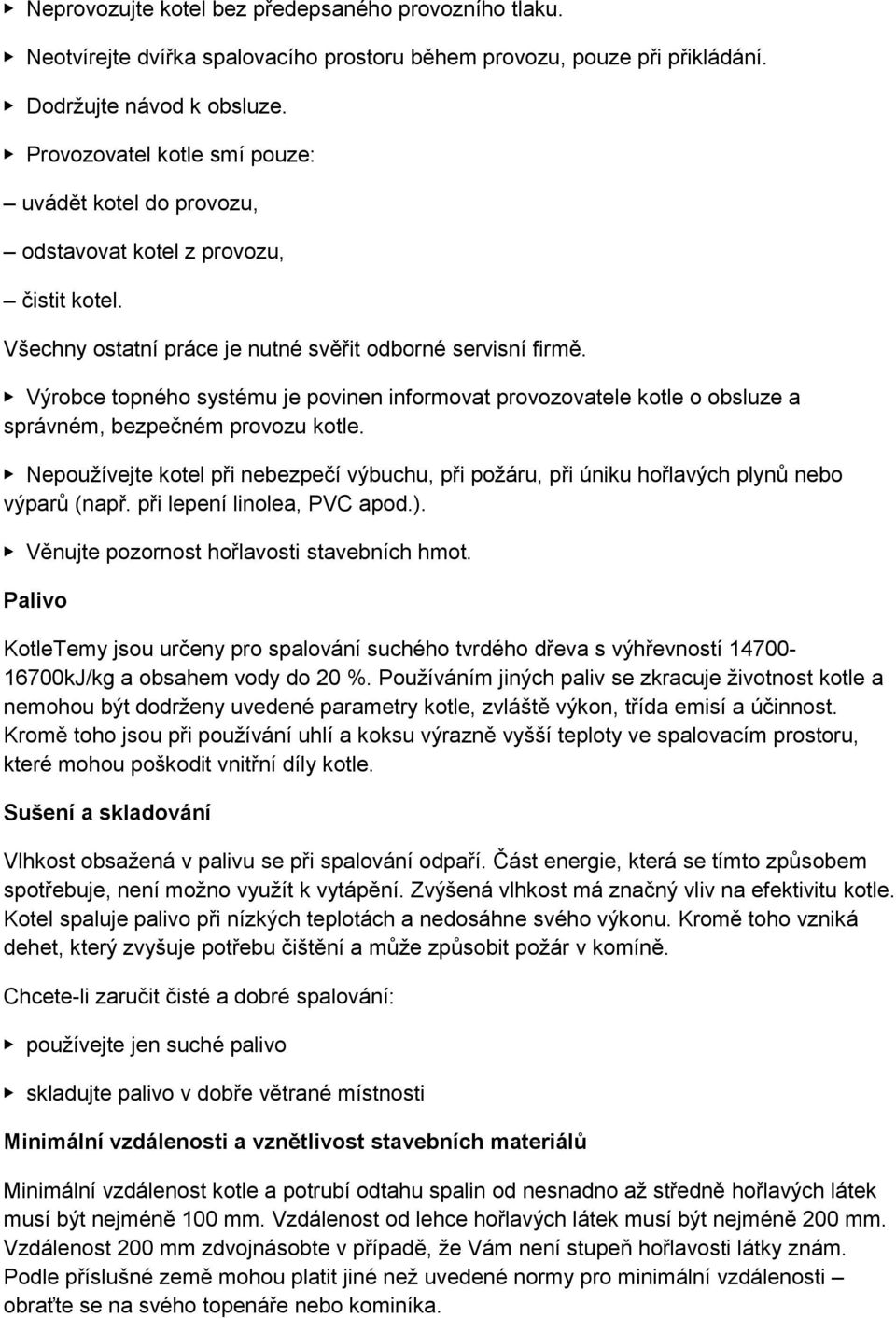 Výrobce topného systému je povinen informovat provozovatele kotle o obsluze a správném, bezpečném provozu kotle.