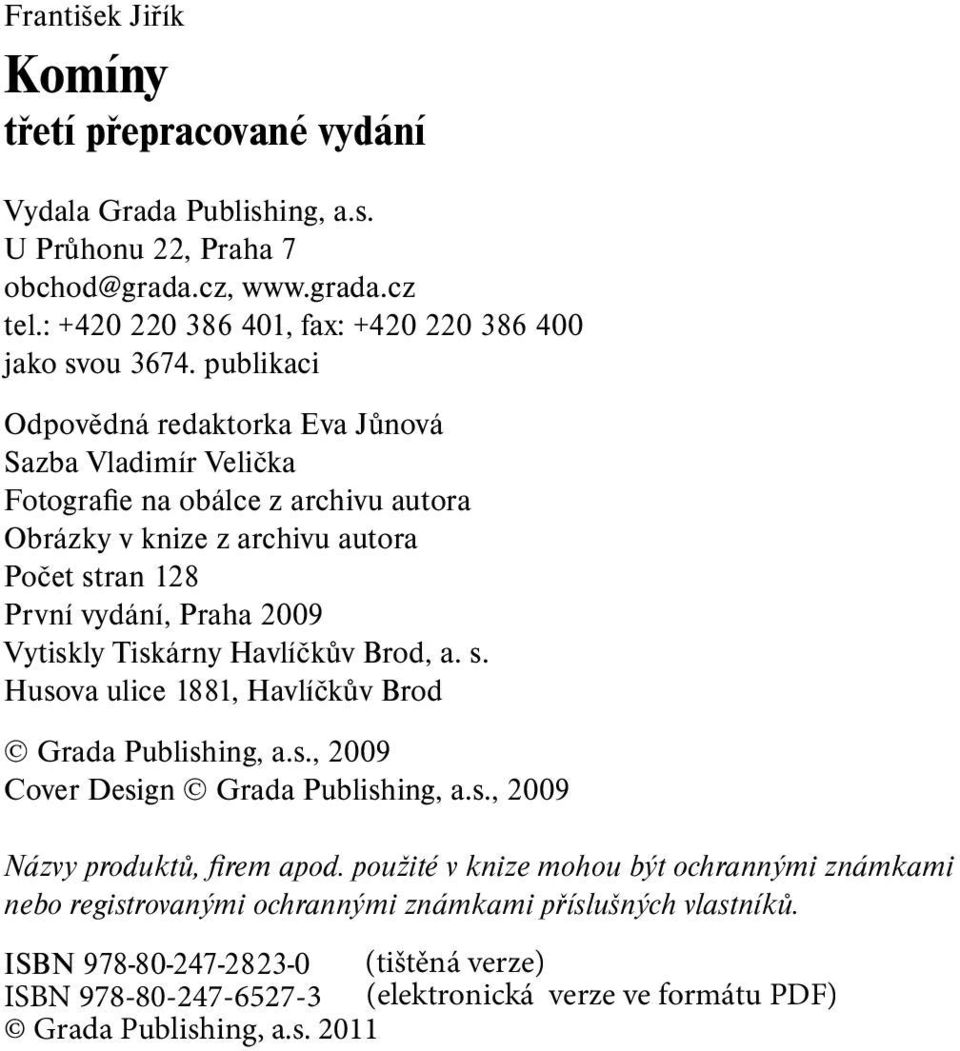 publikaci Odpovědná redaktorka Eva Jůnová Sazba Vladimír Velička Fotografie na obálce z archivu autora Obrázky v knize z archivu autora Počet stran 128 První vydání,