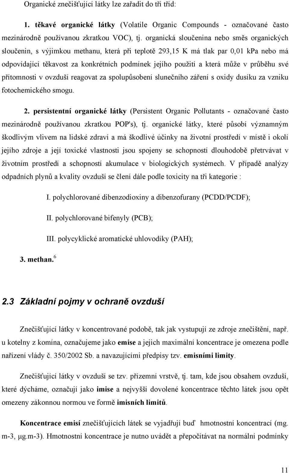 může v průběhu své přítomnosti v ovzduší reagovat za spolupůsobení slunečního záření s oxidy dusíku za vzniku fotochemického smogu. 2.