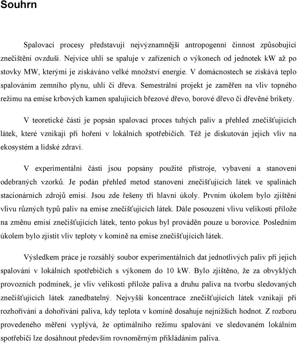 Semestrální projekt je zaměřen na vliv topného režimu na emise krbových kamen spalujících březové dřevo, borové dřevo či dřevěné brikety.