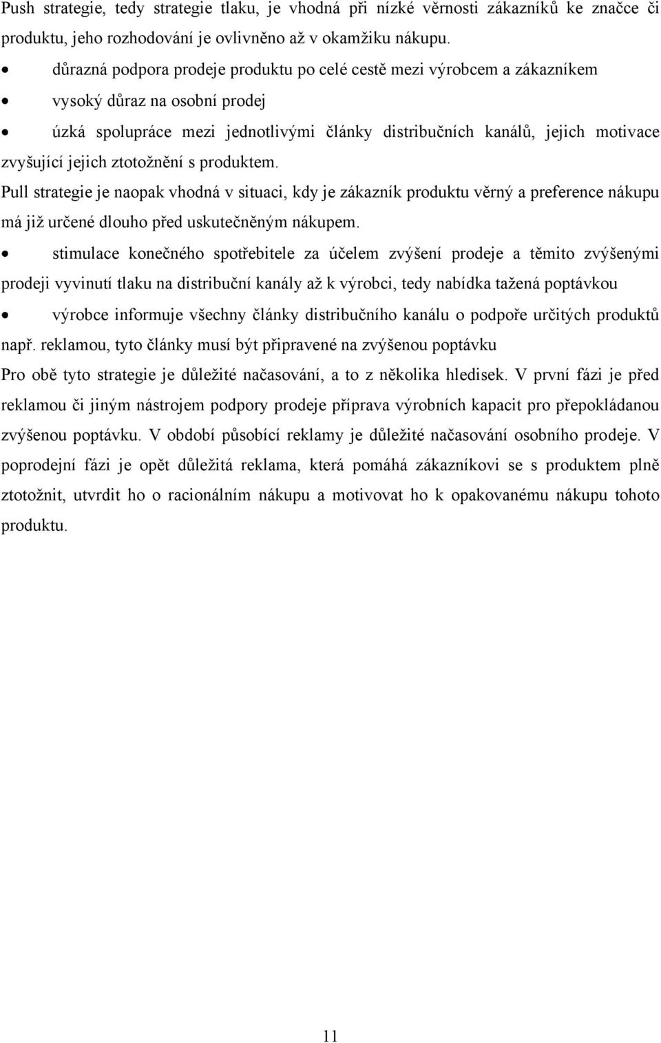 ztotoţnění s produktem. Pull strategie je naopak vhodná v situaci, kdy je zákazník produktu věrný a preference nákupu má jiţ určené dlouho před uskutečněným nákupem.