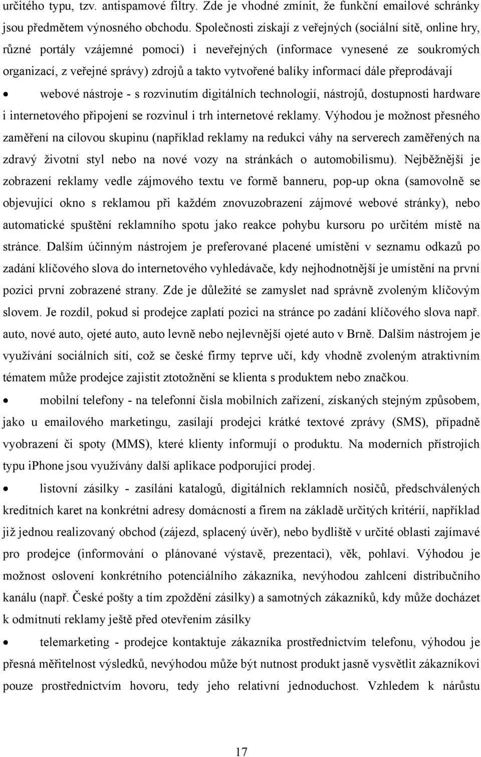 balíky informací dále přeprodávají webové nástroje - s rozvinutím digitálních technologií, nástrojů, dostupnosti hardware i internetového připojení se rozvinul i trh internetové reklamy.