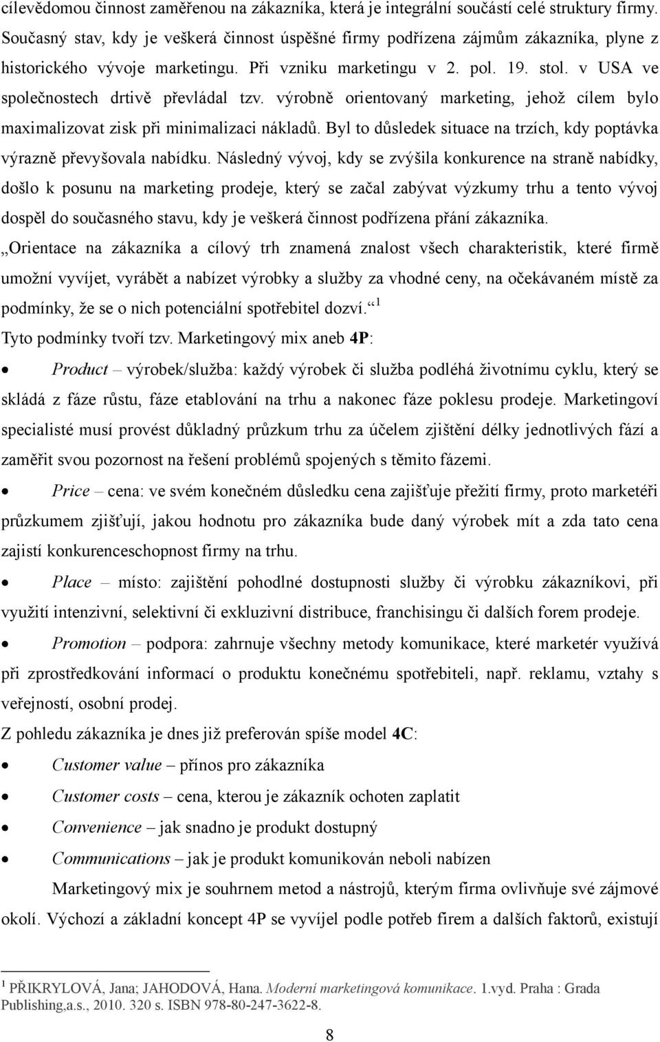 v USA ve společnostech drtivě převládal tzv. výrobně orientovaný marketing, jehoţ cílem bylo maximalizovat zisk při minimalizaci nákladů.