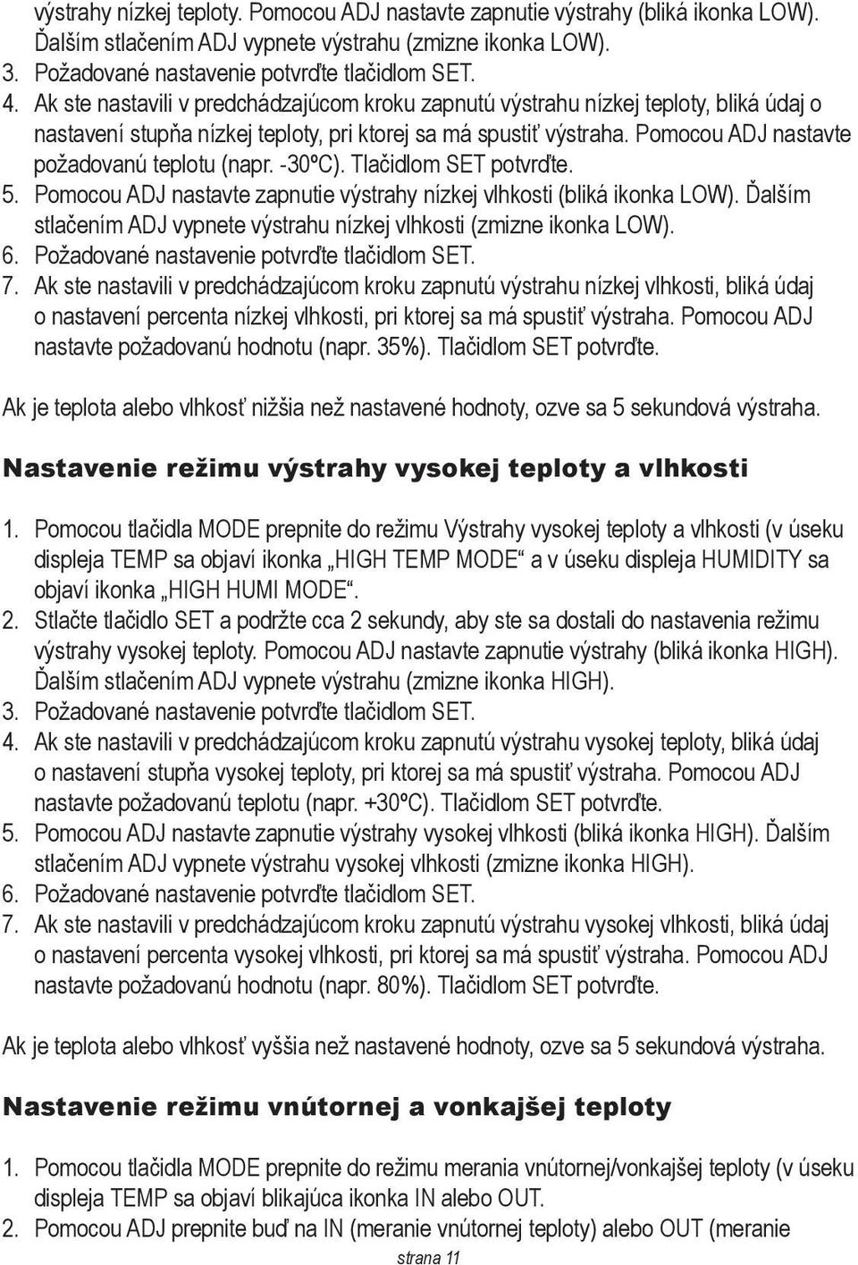 Pomocou ADJ nastavte požadovanú teplotu (napr. -30ºC). Tlačidlom SET potvrďte. 5. Pomocou ADJ nastavte zapnutie výstrahy nízkej vlhkosti (bliká ikonka LOW).