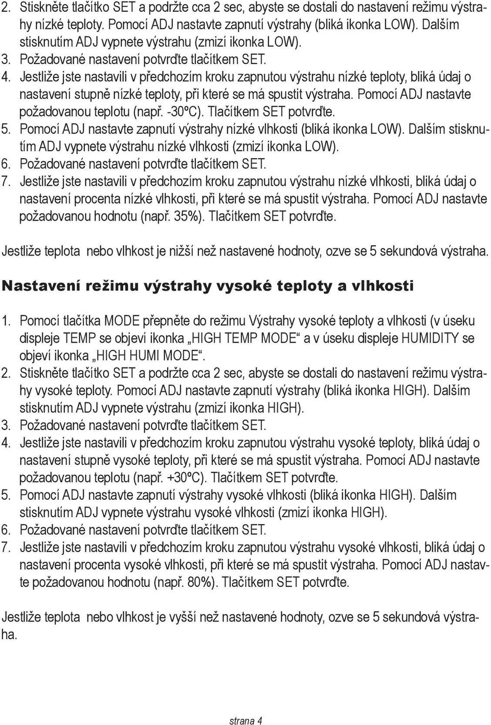 Jestliže jste nastavili v předchozím kroku zapnutou výstrahu nízké teploty, bliká údaj o nastavení stupně nízké teploty, při které se má spustit výstraha.