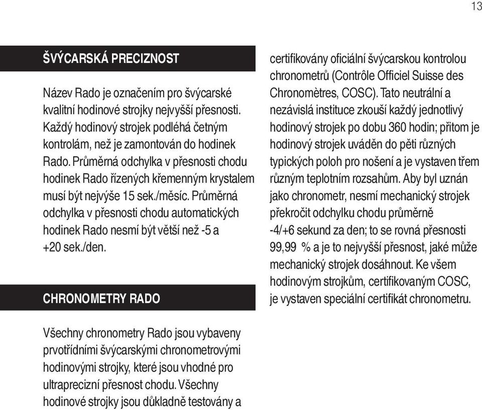 Průměrná odchylka v přesnosti chodu automatických hodinek Rado nesmí být větší než -5 a +20 sek./den.