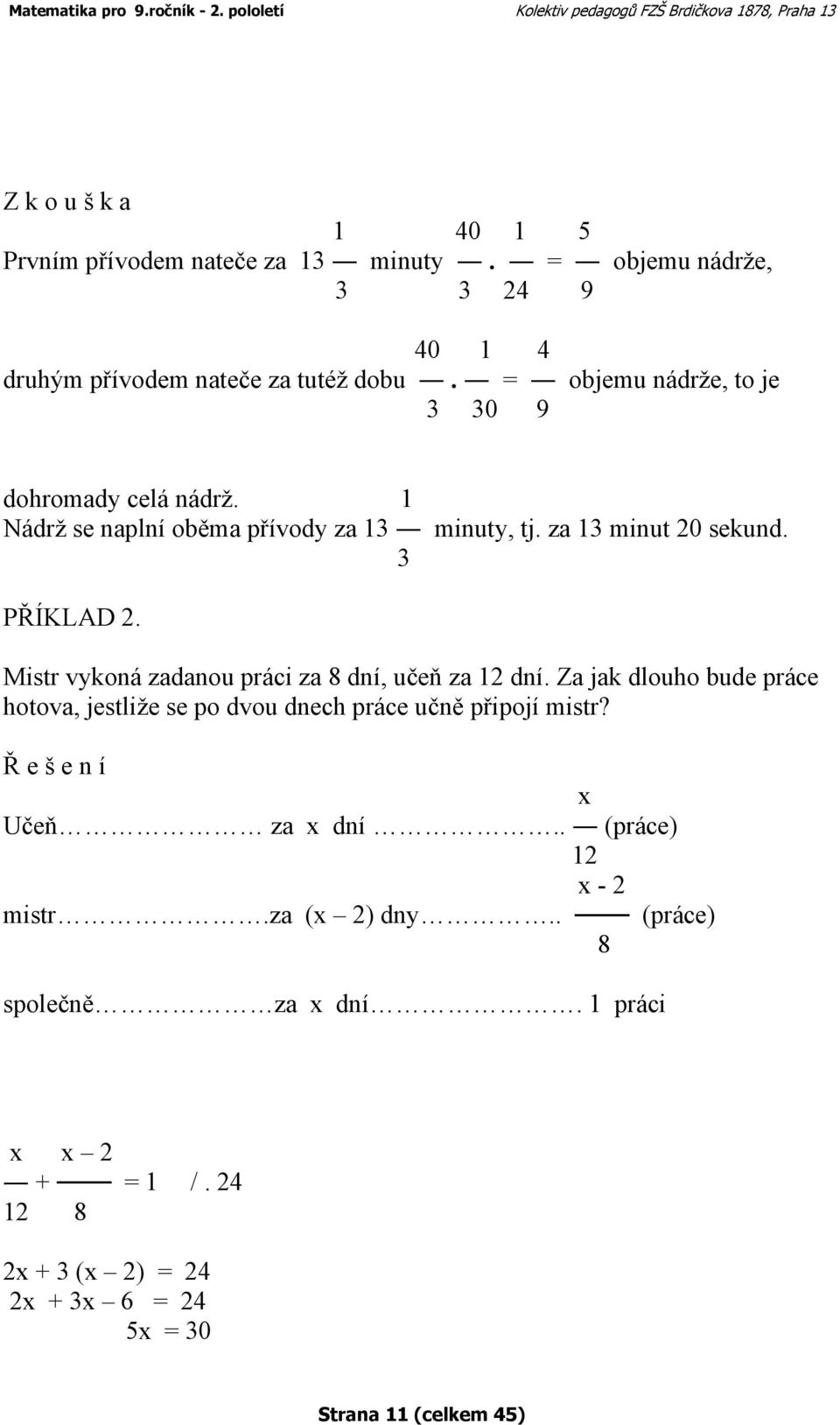 Mistr vykoná zadanou práci za 8 dní, učeň za 12 dní. Za jak dlouho bude práce hotova, jestliže se po dvou dnech práce učně připojí mistr?