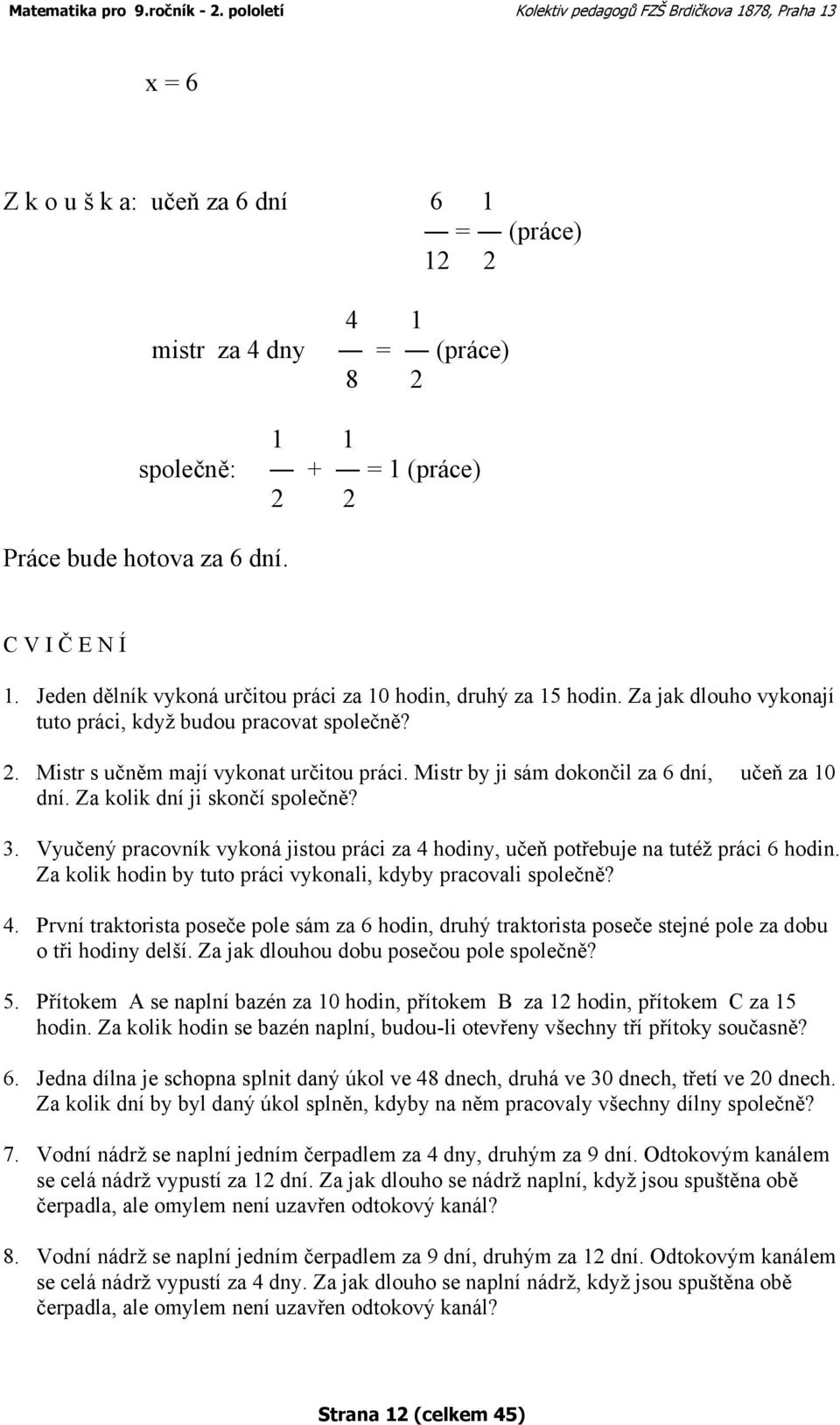 Mistr by ji sám dokončil za 6 dní, učeň za 10 dní. Za kolik dní ji skončí společně? 3. Vyučený pracovník vykoná jistou práci za 4 hodiny, učeň potřebuje na tutéž práci 6 hodin.