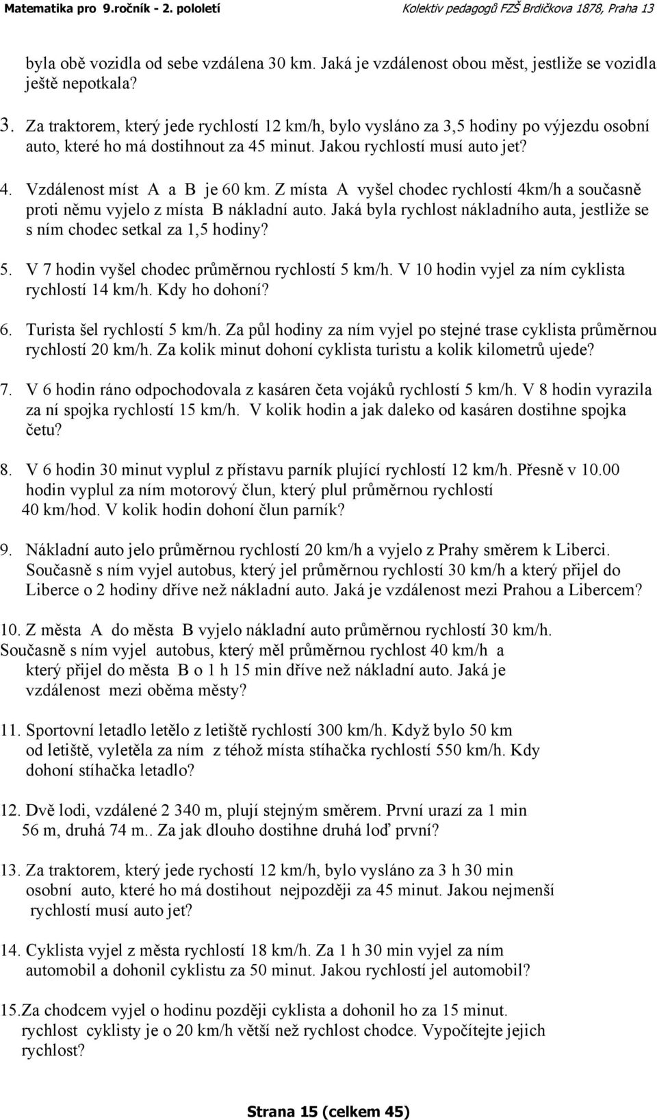 Jaká byla rychlost nákladního auta, jestliže se s ním chodec setkal za 1,5 hodiny? 5. V 7 hodin vyšel chodec průměrnou rychlostí 5 km/h. V 10 hodin vyjel za ním cyklista rychlostí 14 km/h.