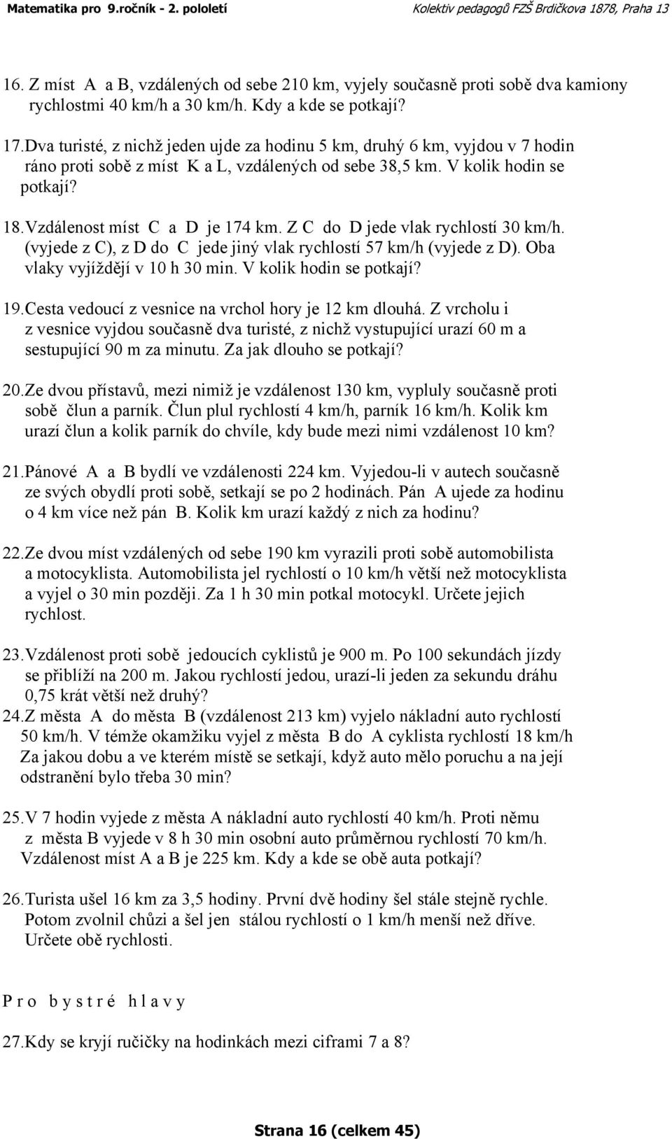 Z C do D jede vlak rychlostí 30 km/h. (vyjede z C), z D do C jede jiný vlak rychlostí 57 km/h (vyjede z D). Oba vlaky vyjíždějí v 10 h 30 min. V kolik hodin se potkají? 19.