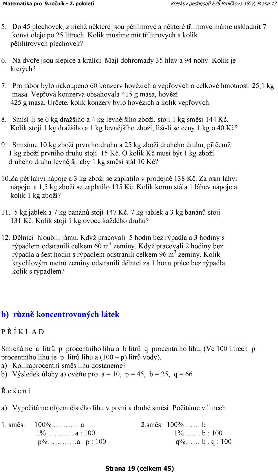 Vepřová konzerva obsahovala 415 g masa, hovězí 425 g masa. Určete, kolik konzerv bylo hovězích a kolik vepřových. 8. Smísí-li se 6 kg dražšího a 4 kg levnějšího zboží, stojí 1 kg směsi 144 Kč.