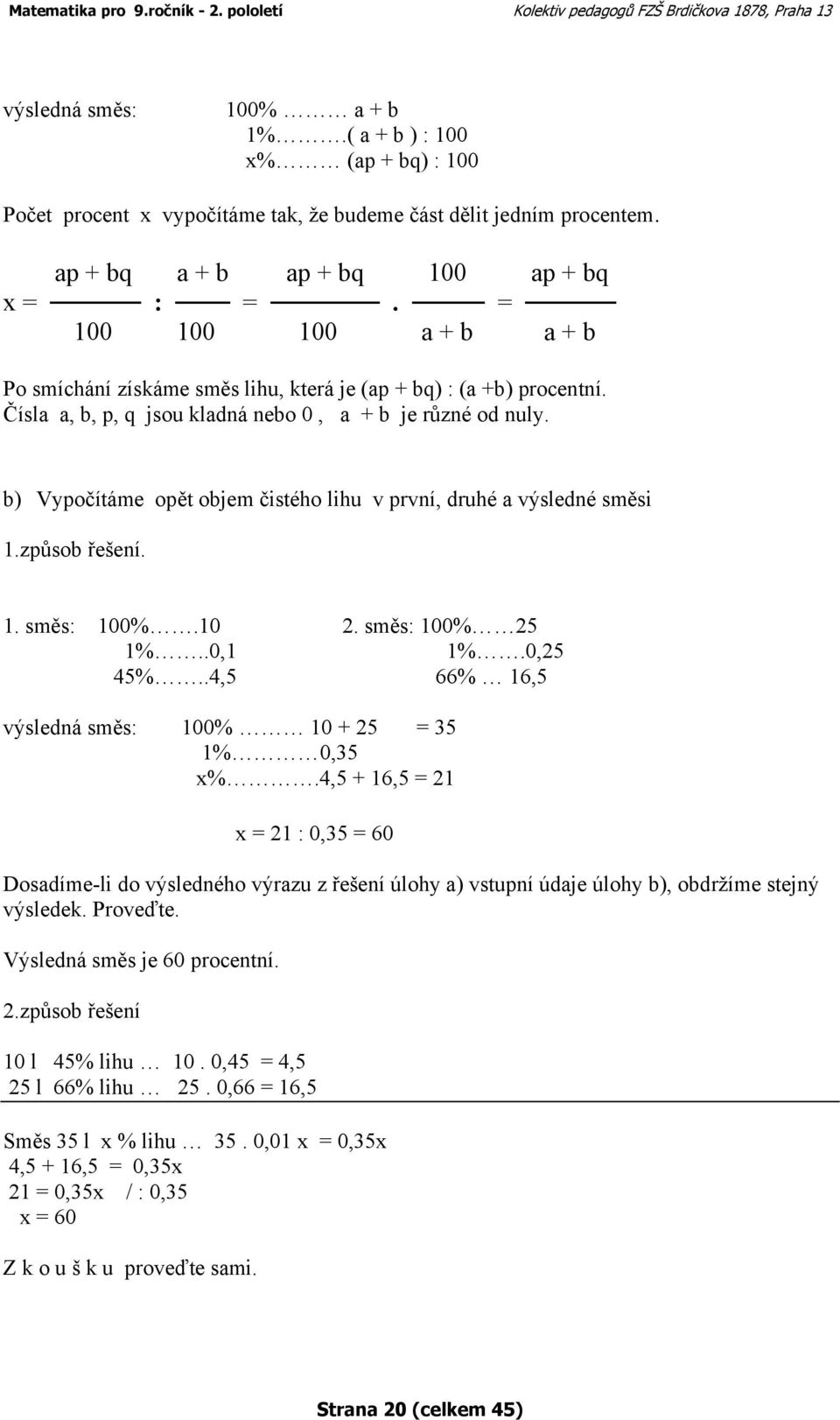 b) Vypočítáme opět objem čistého lihu v první, druhé a výsledné směsi 1.způsob řešení. 1. směs: 100%.10 2. směs: 100% 25 1%..0,1 1%.0,25 45%..4,5 66% 16,5 výsledná směs: 100% 10 + 25 = 35 1% 0,35 x%.