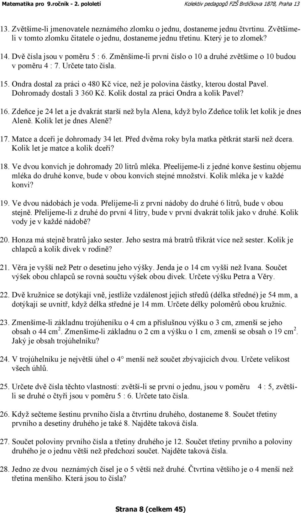 Ondra dostal za práci o 480 Kč více, než je polovina částky, kterou dostal Pavel. Dohromady dostali 3 360 Kč. Kolik dostal za práci Ondra a kolik Pavel? 16.