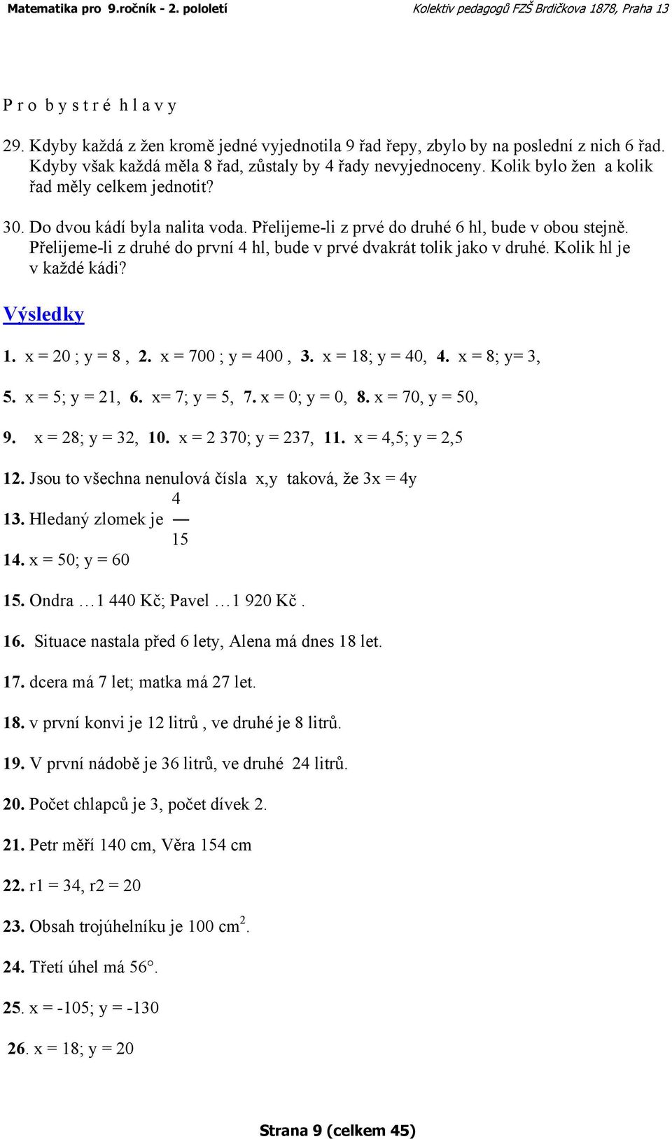 Přelijeme-li z druhé do první 4 hl, bude v prvé dvakrát tolik jako v druhé. Kolik hl je v každé kádi? Výsledky 1. x = 20 ; y = 8, 2. x = 700 ; y = 400, 3. x = 18; y = 40, 4. x = 8; y= 3, 5.