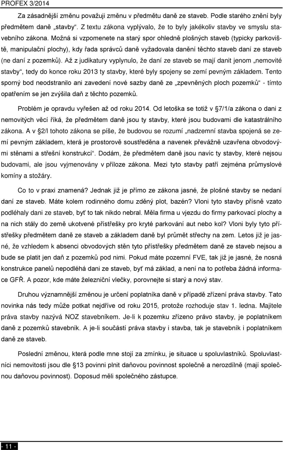 Až z judikatury vyplynulo, že daní ze staveb se mají danit jenom nemovité stavby, tedy do konce roku 2013 ty stavby, které byly spojeny se zemí pevným základem.