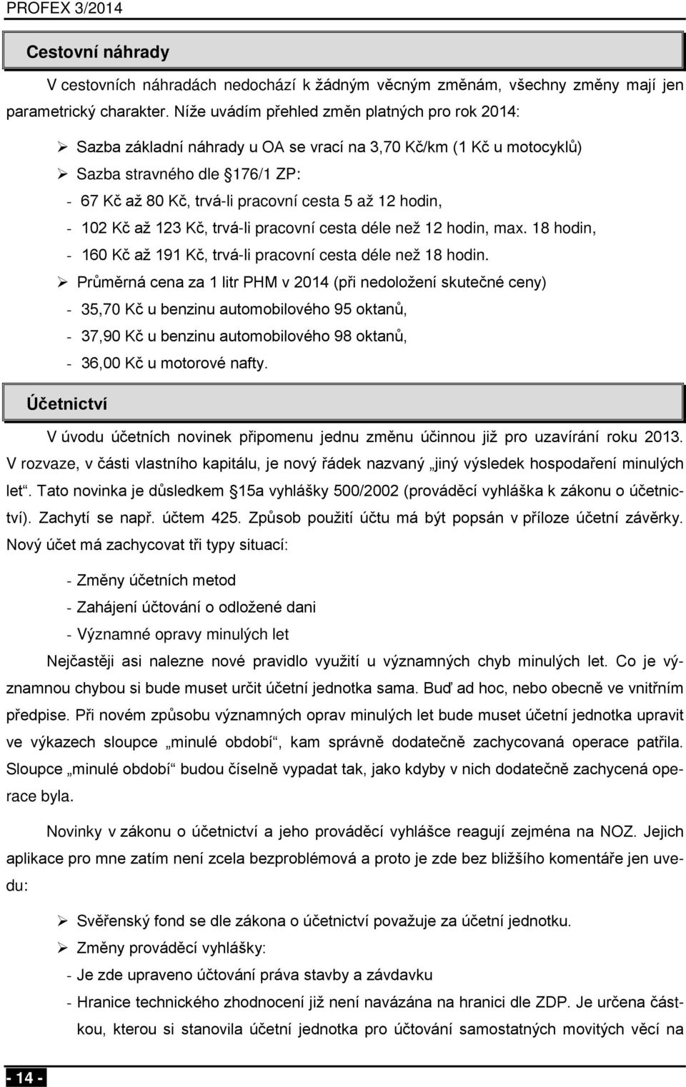 hodin, - 102 Kč až 123 Kč, trvá-li pracovní cesta déle než 12 hodin, max. 18 hodin, - 160 Kč až 191 Kč, trvá-li pracovní cesta déle než 18 hodin.