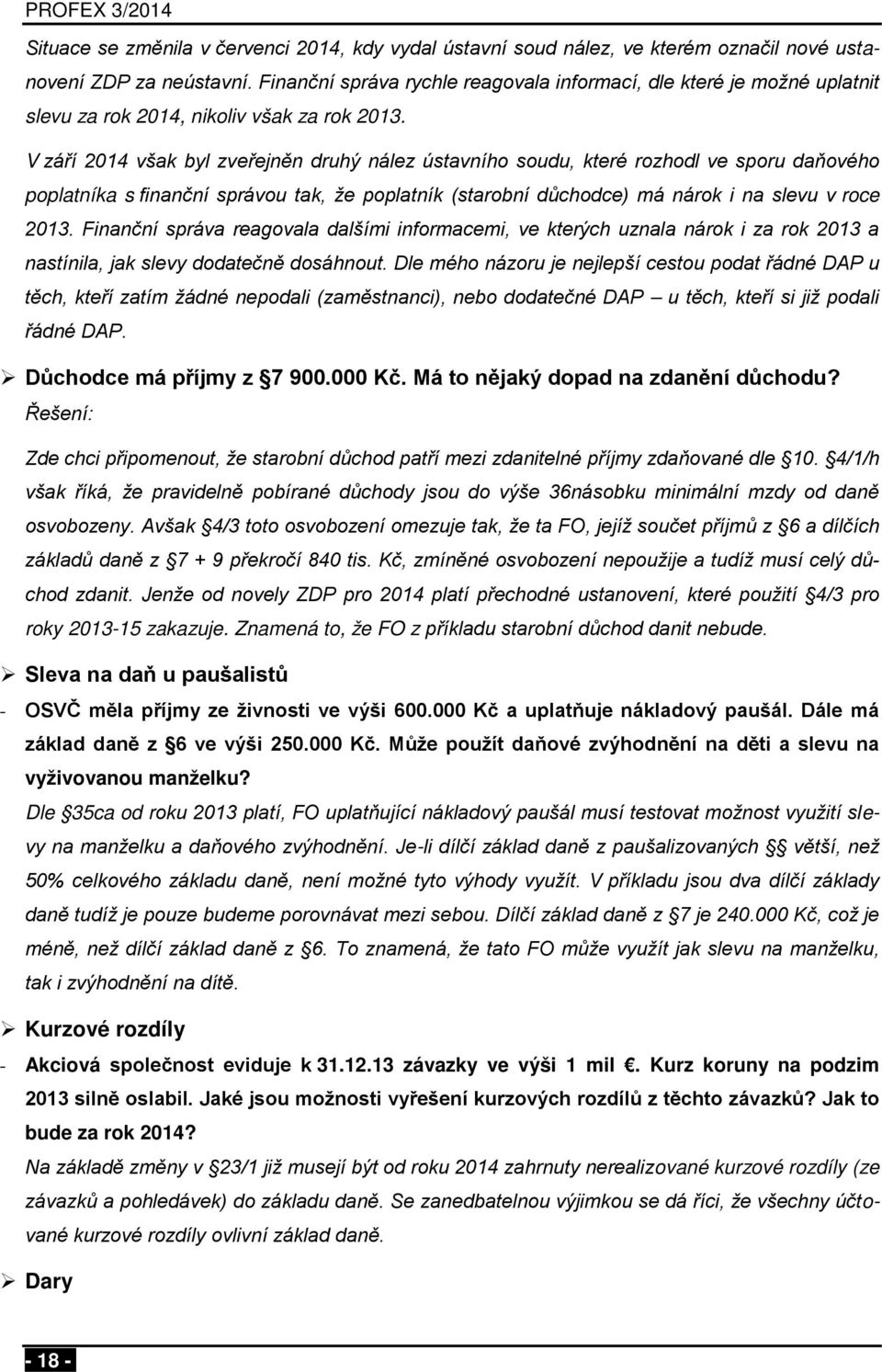 V září 2014 však byl zveřejněn druhý nález ústavního soudu, které rozhodl ve sporu daňového poplatníka s finanční správou tak, že poplatník (starobní důchodce) má nárok i na slevu v roce 2013.