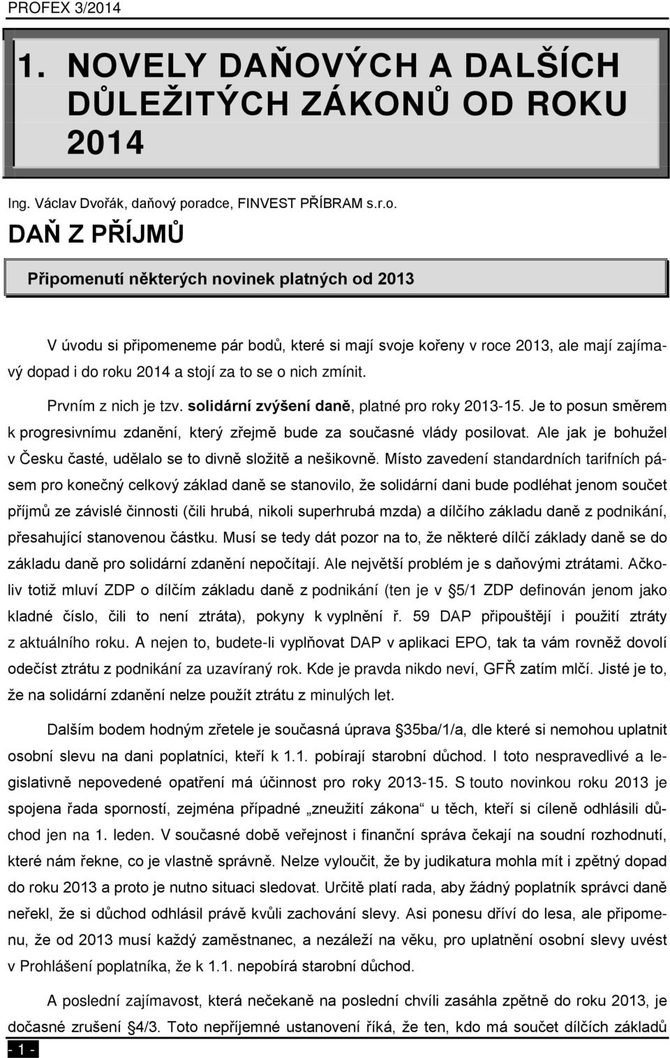 ý poradce, FINVEST PŘÍBRAM s.r.o. DAŇ Z PŘÍJMŮ Připomenutí některých novinek platných od 2013 V úvodu si připomeneme pár bodů, které si mají svoje kořeny v roce 2013, ale mají zajímavý dopad i do