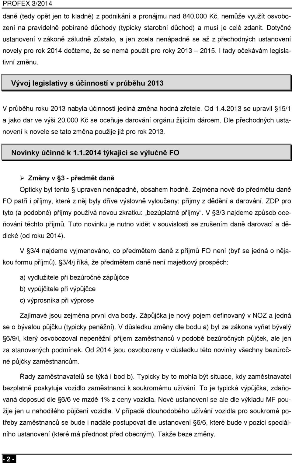 Vývoj legislativy s účinností v průběhu 2013 V průběhu roku 2013 nabyla účinnosti jediná změna hodná zřetele. Od 1.4.2013 se upravil 15/1 a jako dar ve výši 20.
