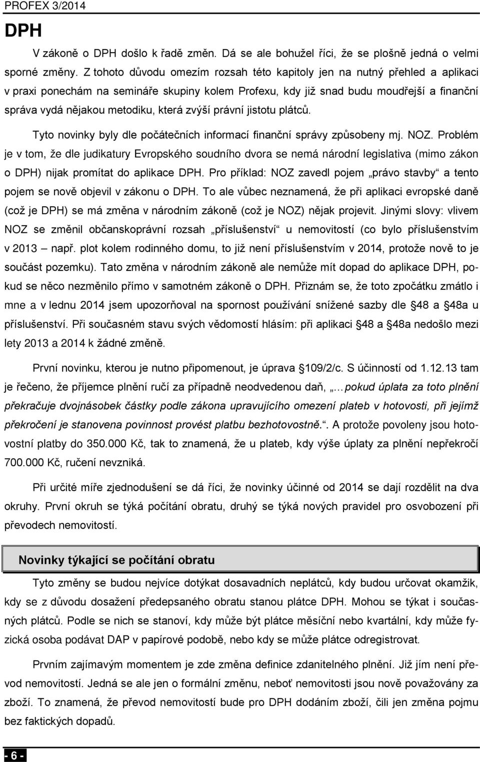 která zvýší právní jistotu plátců. Tyto novinky byly dle počátečních informací finanční správy způsobeny mj. NOZ.