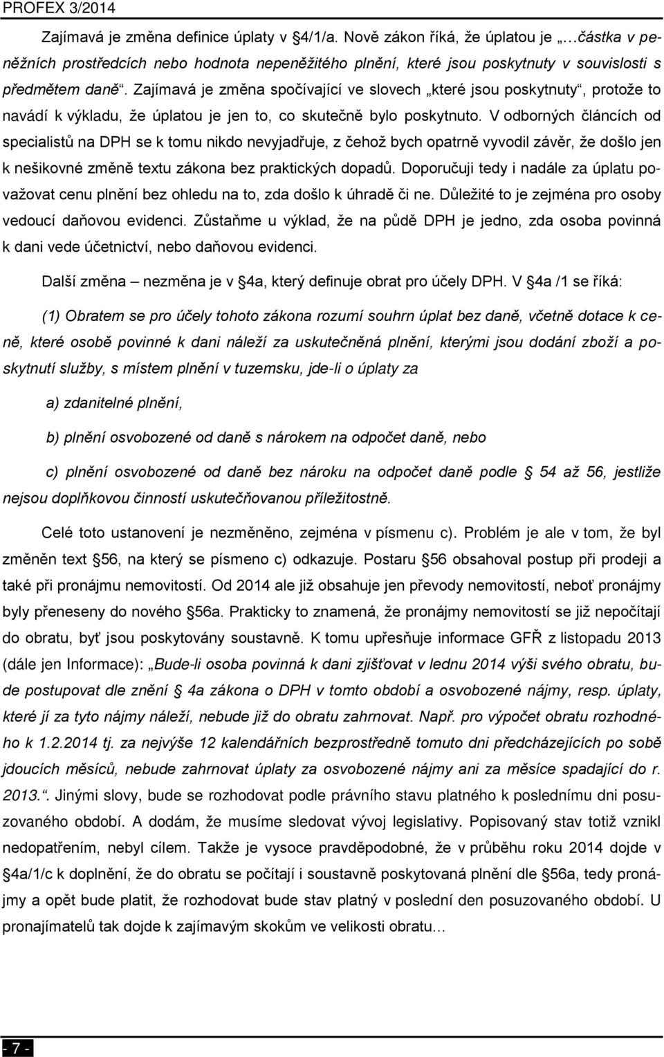 V odborných článcích od specialistů na DPH se k tomu nikdo nevyjadřuje, z čehož bych opatrně vyvodil závěr, že došlo jen k nešikovné změně textu zákona bez praktických dopadů.