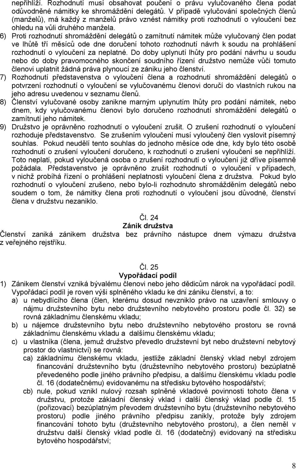 6) Proti rozhodnutí shromáždění delegátů o zamítnutí námitek může vylučovaný člen podat ve lhůtě tří měsíců ode dne doručení tohoto rozhodnutí návrh k soudu na prohlášení rozhodnutí o vyloučení za