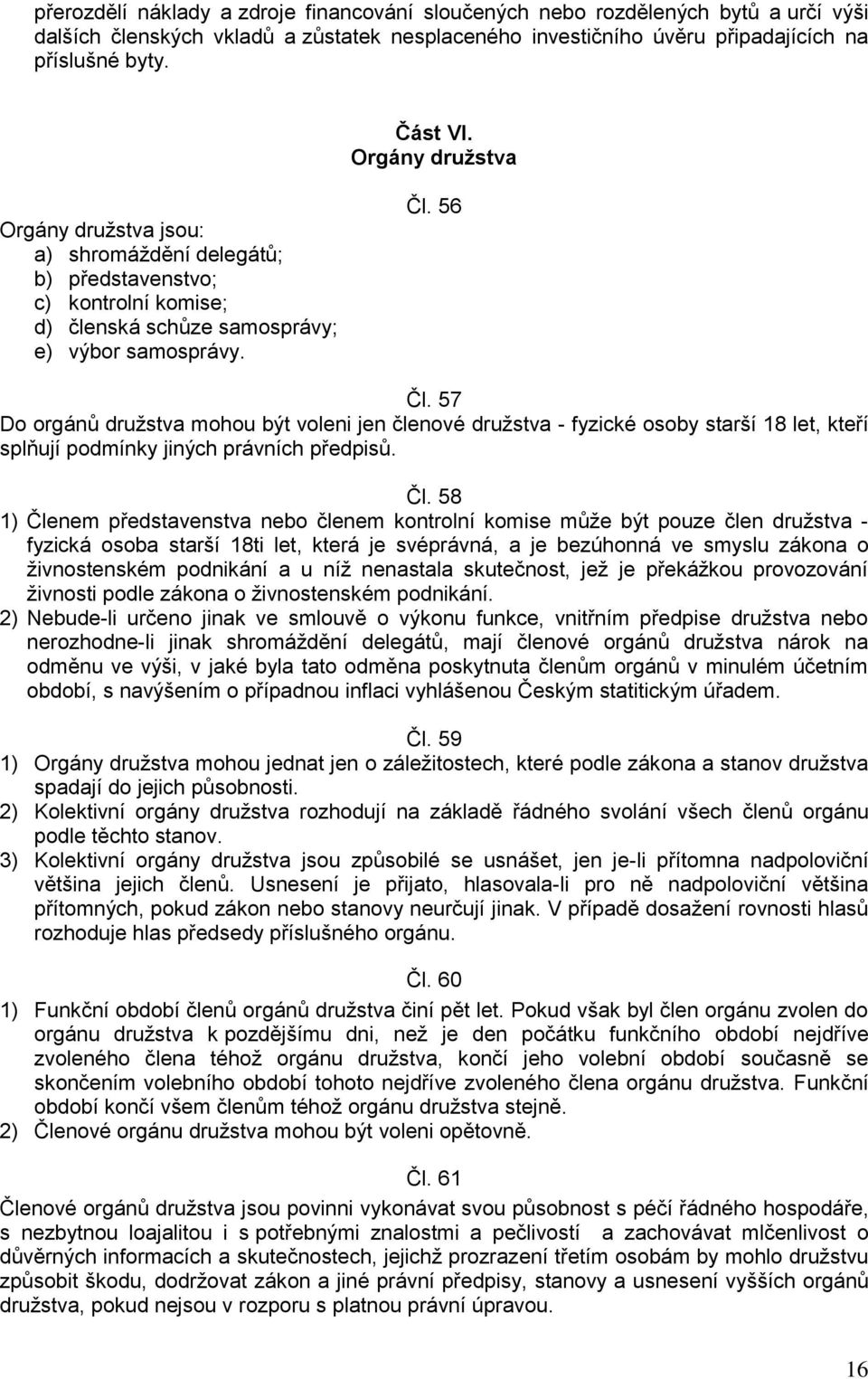 57 Do orgánů družstva mohou být voleni jen členové družstva - fyzické osoby starší 18 let, kteří splňují podmínky jiných právních předpisů. Čl.