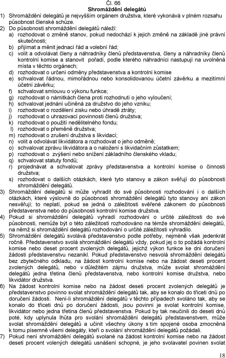 a odvolávat členy a náhradníky členů představenstva, členy a náhradníky členů kontrolní komise a stanovit pořadí, podle kterého náhradníci nastupují na uvolněná místa v těchto orgánech; d) rozhodovat