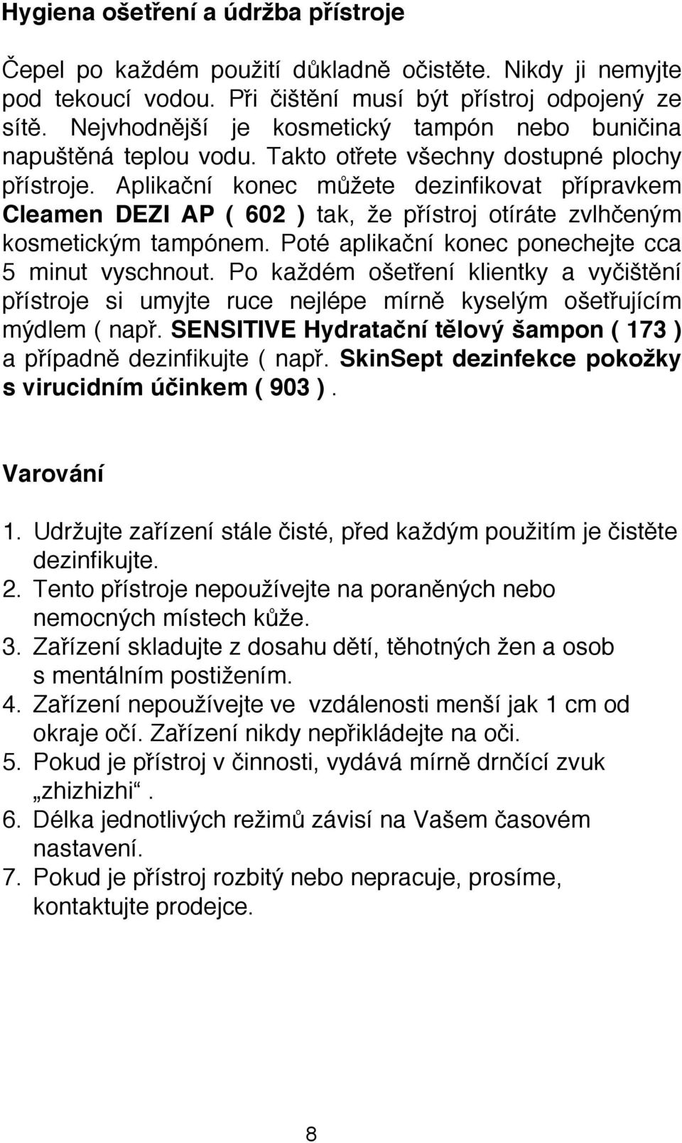 Aplikační konec můžete dezinfikovat přípravkem Cleamen DEZI AP ( 602 ) tak, že přístroj otíráte zvlhčeným kosmetickým tampónem. Poté aplikační konec ponechejte cca 5 minut vyschnout.