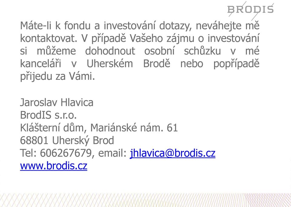 kanceláři v Uherském Brodě nebo popřípadě přijedu za Vámi. Jaroslav Hlavica BrodIS s.