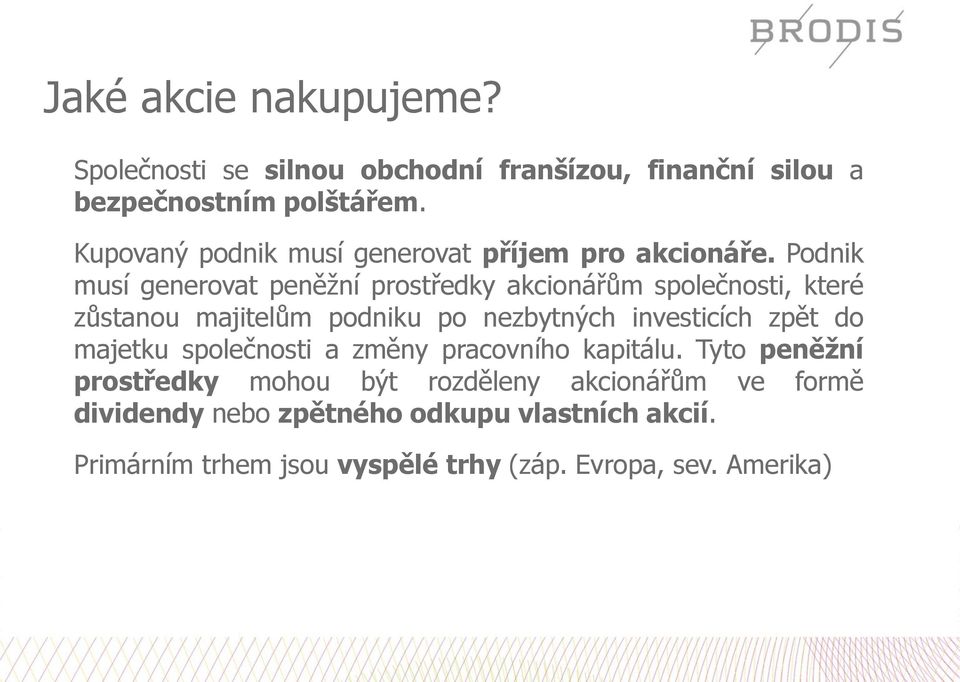 Podnik musí generovat peněžní prostředky akcionářům společnosti, které zůstanou majitelům podniku po nezbytných investicích zpět