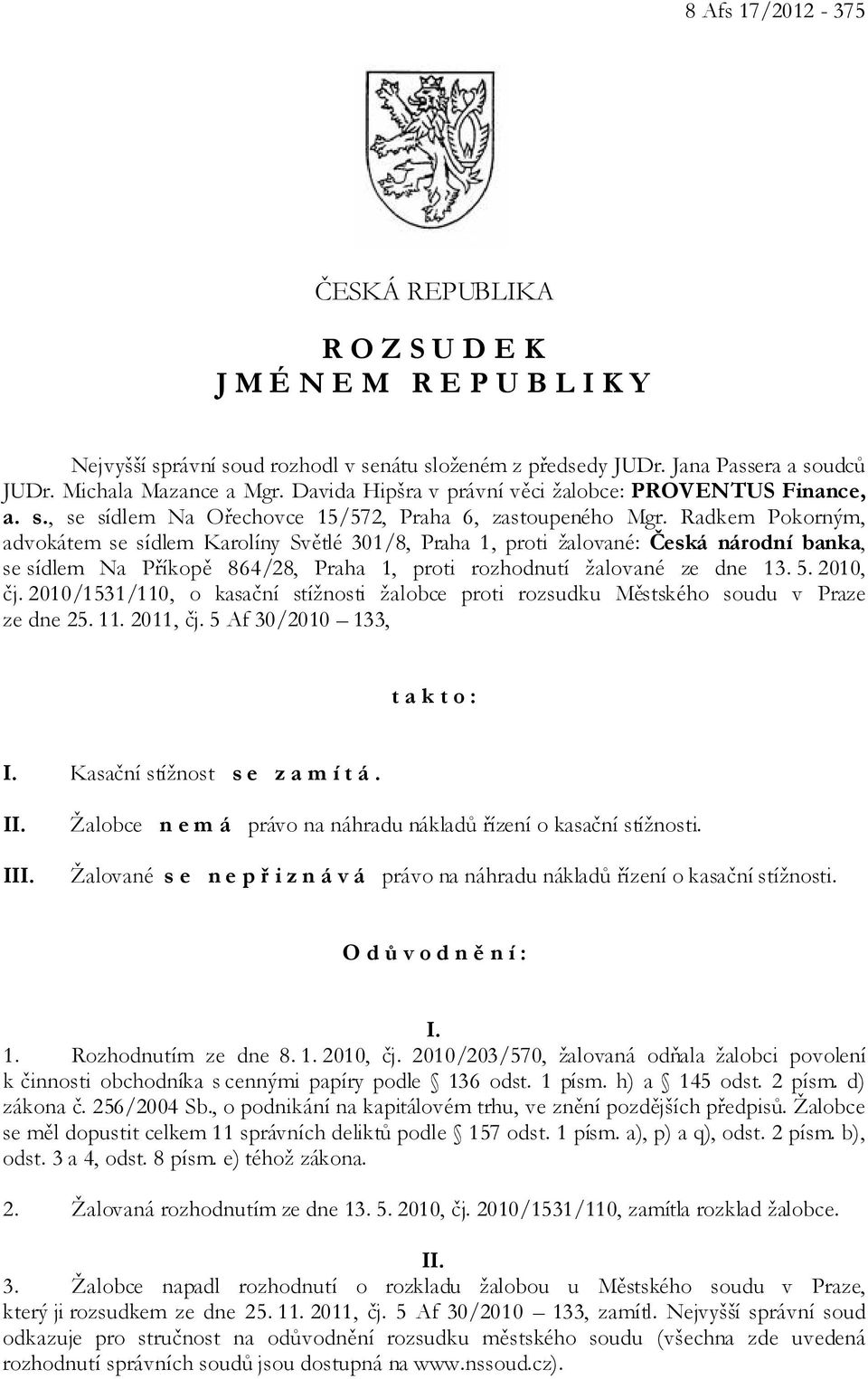 Radkem Pokorným, advokátem se sídlem Karolíny Světlé 301/8, Praha 1, proti žalované: Česká národní banka, se sídlem Na Příkopě 864/28, Praha 1, proti rozhodnutí žalované ze dne 13. 5. 2010, čj.