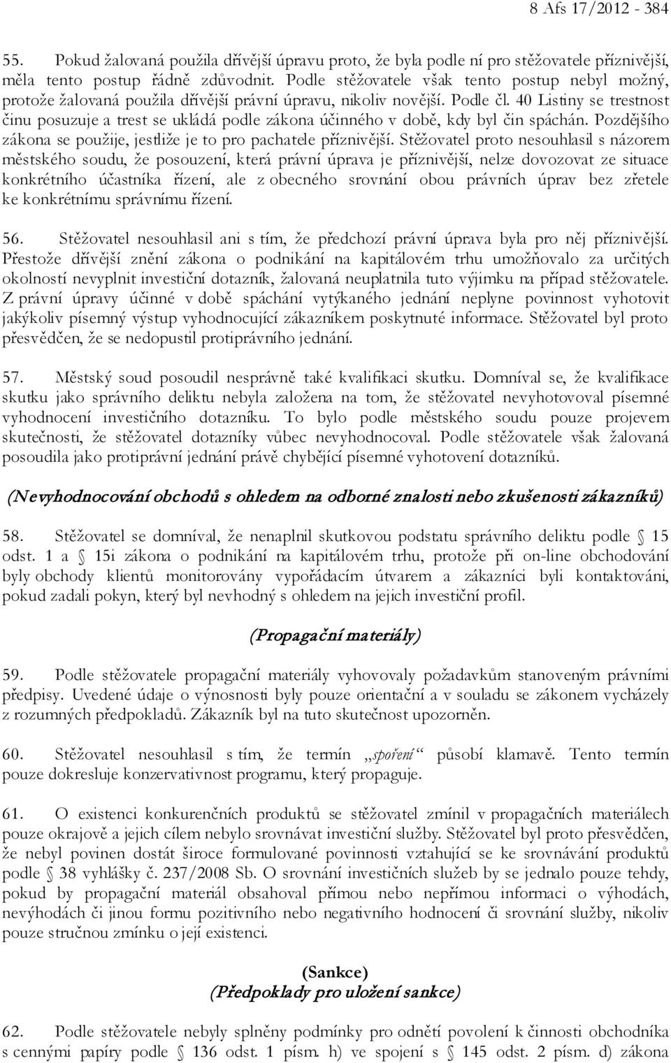 40 Listiny se trestnost činu posuzuje a trest se ukládá podle zákona účinného v době, kdy byl čin spáchán. Pozdějšího zákona se použije, jestliže je to pro pachatele příznivější.