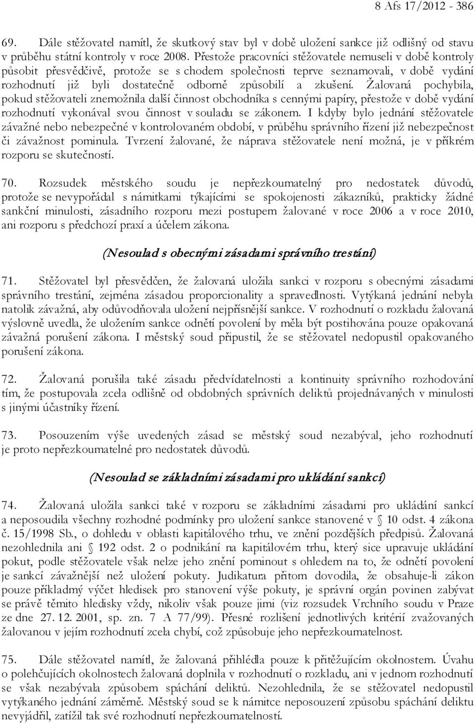 zkušení. Žalovaná pochybila, pokud stěžovateli znemožnila další činnost obchodníka s cennými papíry, přestože v době vydání rozhodnutí vykonával svou činnost v souladu se zákonem.