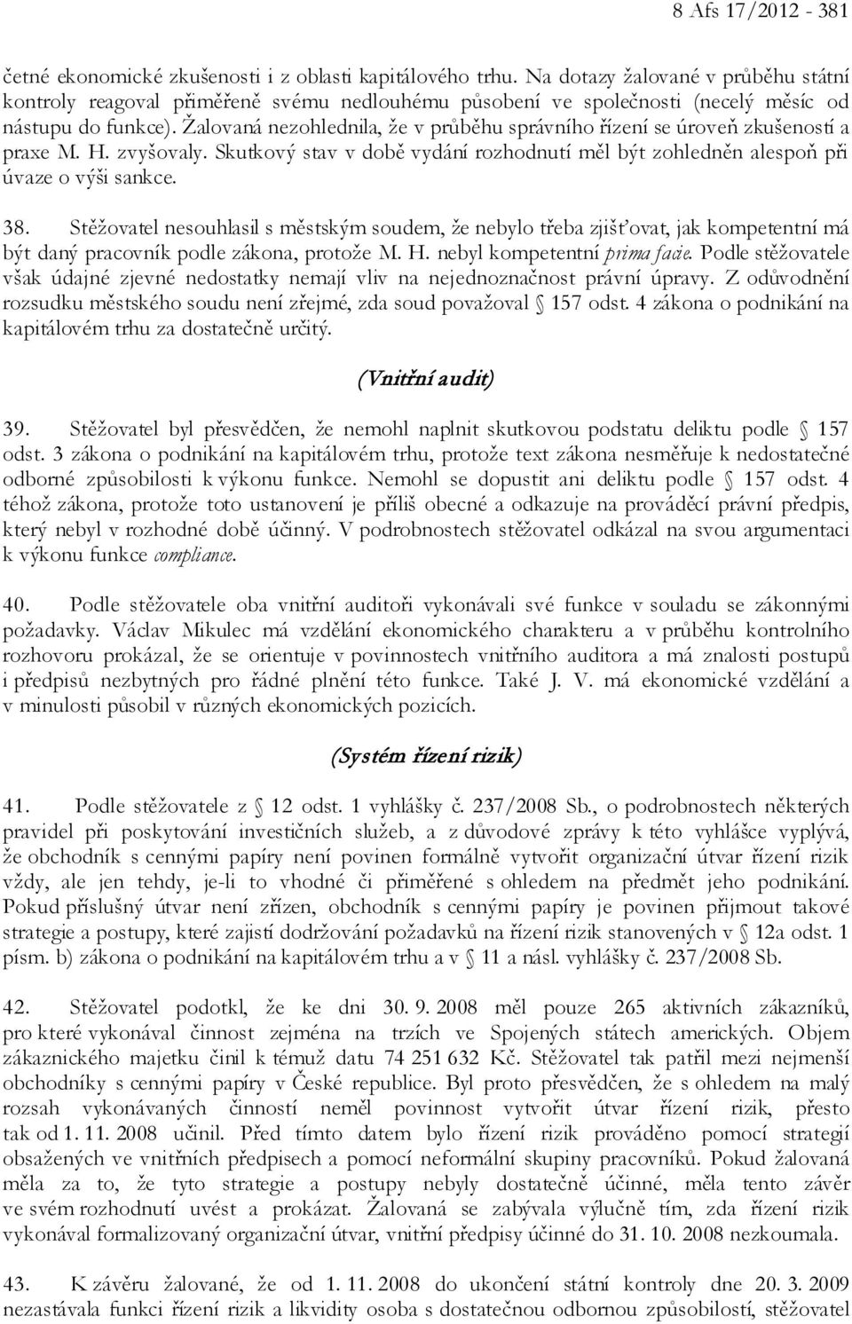 Žalovaná nezohlednila, že v průběhu správního řízení se úroveň zkušeností a praxe M. H. zvyšovaly. Skutkový stav v době vydání rozhodnutí měl být zohledněn alespoň při úvaze o výši sankce. 38.